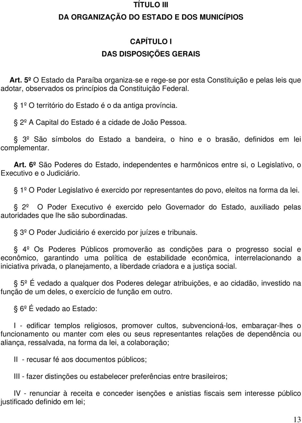 2º A Capital do Estado é a cidade de João Pessoa. 3º São símbolos do Estado a bandeira, o hino e o brasão, definidos em lei complementar. Art.