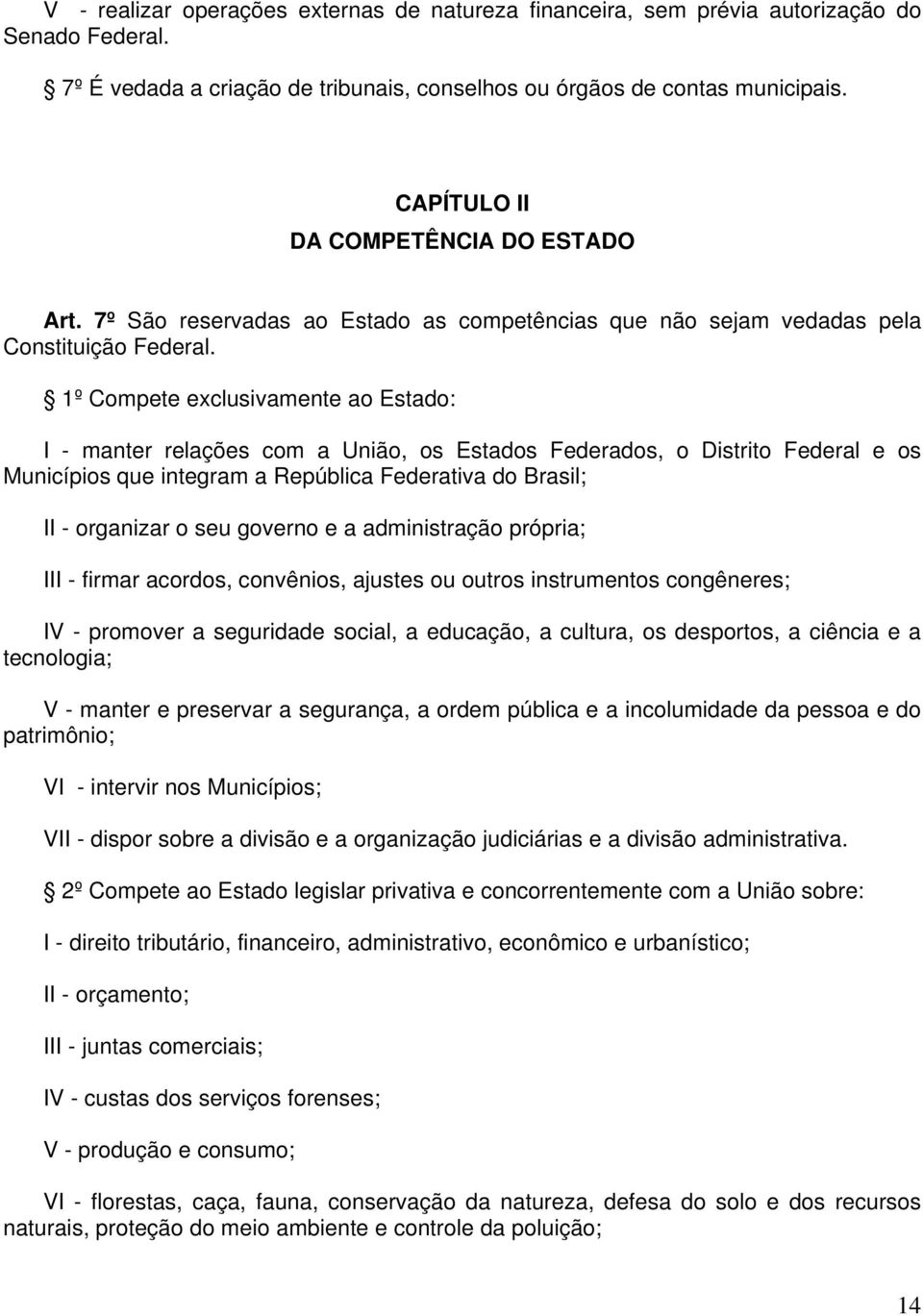 1º Compete exclusivamente ao Estado: I - manter relações com a União, os Estados Federados, o Distrito Federal e os Municípios que integram a República Federativa do Brasil; II - organizar o seu