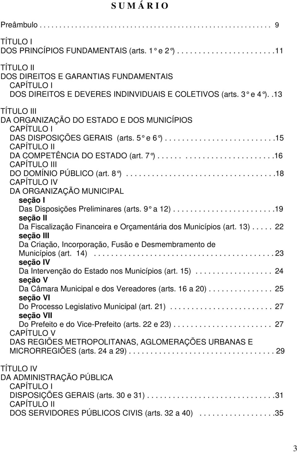 .13 TÍTULO III DA ORGANIZAÇÃO DO ESTADO E DOS MUNICÍPIOS CAPÍTULO I DAS DISPOSIÇÕES GERAIS (arts. 5 e 6 )..........................15 CAPÍTULO II DA COMPETÊNCIA DO ESTADO (art. 7 ).