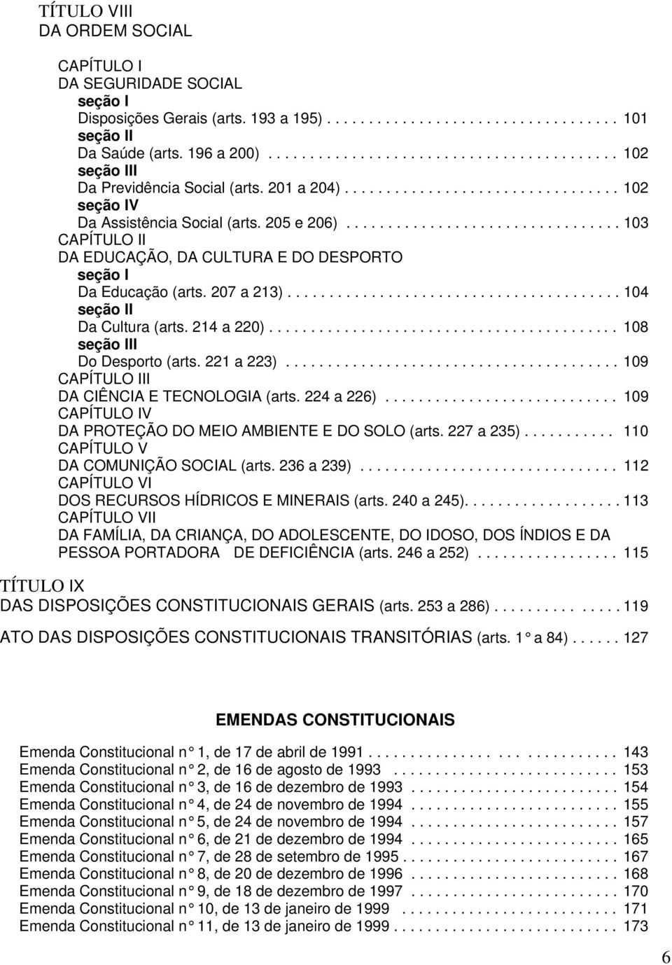 ................................ 103 CAPÍTULO II DA EDUCAÇÃO, DA CULTURA E DO DESPORTO seção I Da Educação (arts. 207 a 213)........................................ 104 seção II Da Cultura (arts.