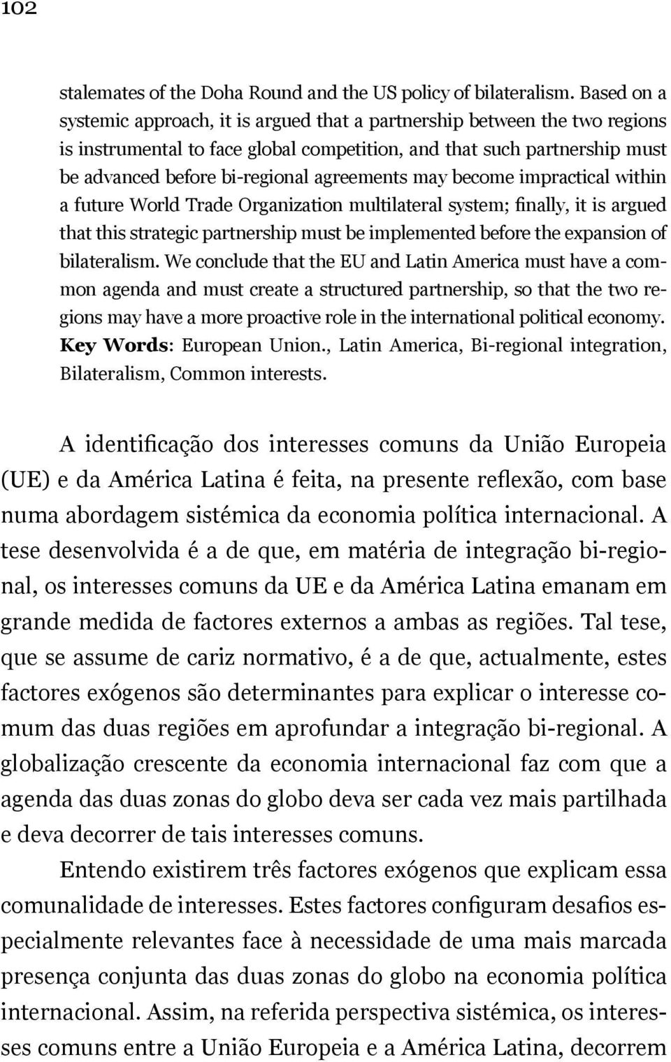 agreements may become impractical within a future World Trade Organization multilateral system; finally, it is argued that this strategic partnership must be implemented before the expansion of