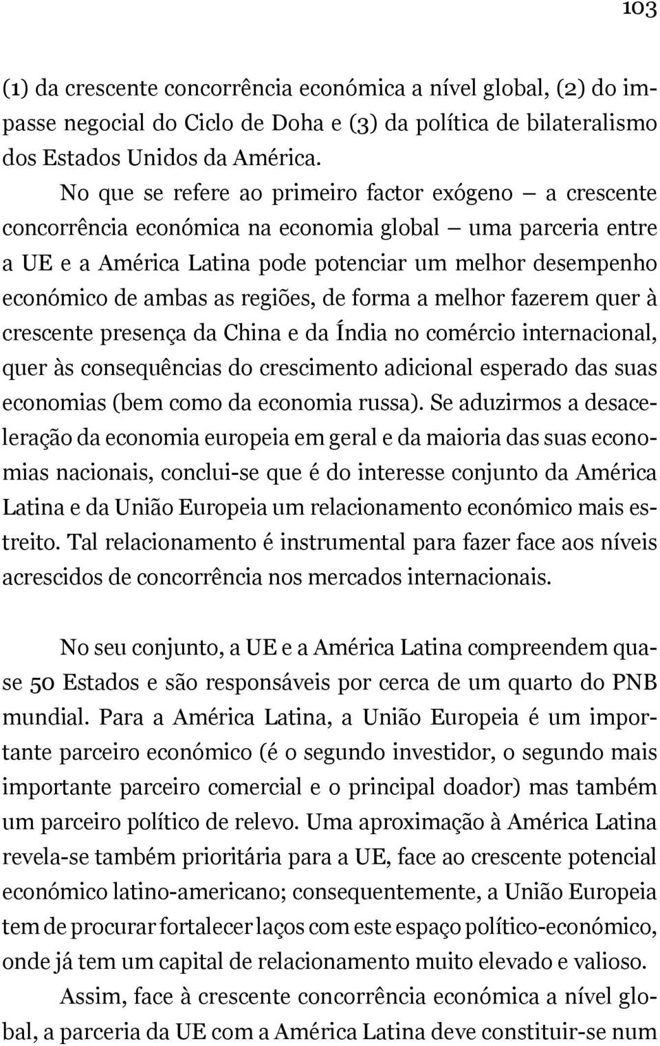 regiões, de forma a melhor fazerem quer à crescente presença da China e da Índia no comércio internacional, quer às consequências do crescimento adicional esperado das suas economias (bem como da