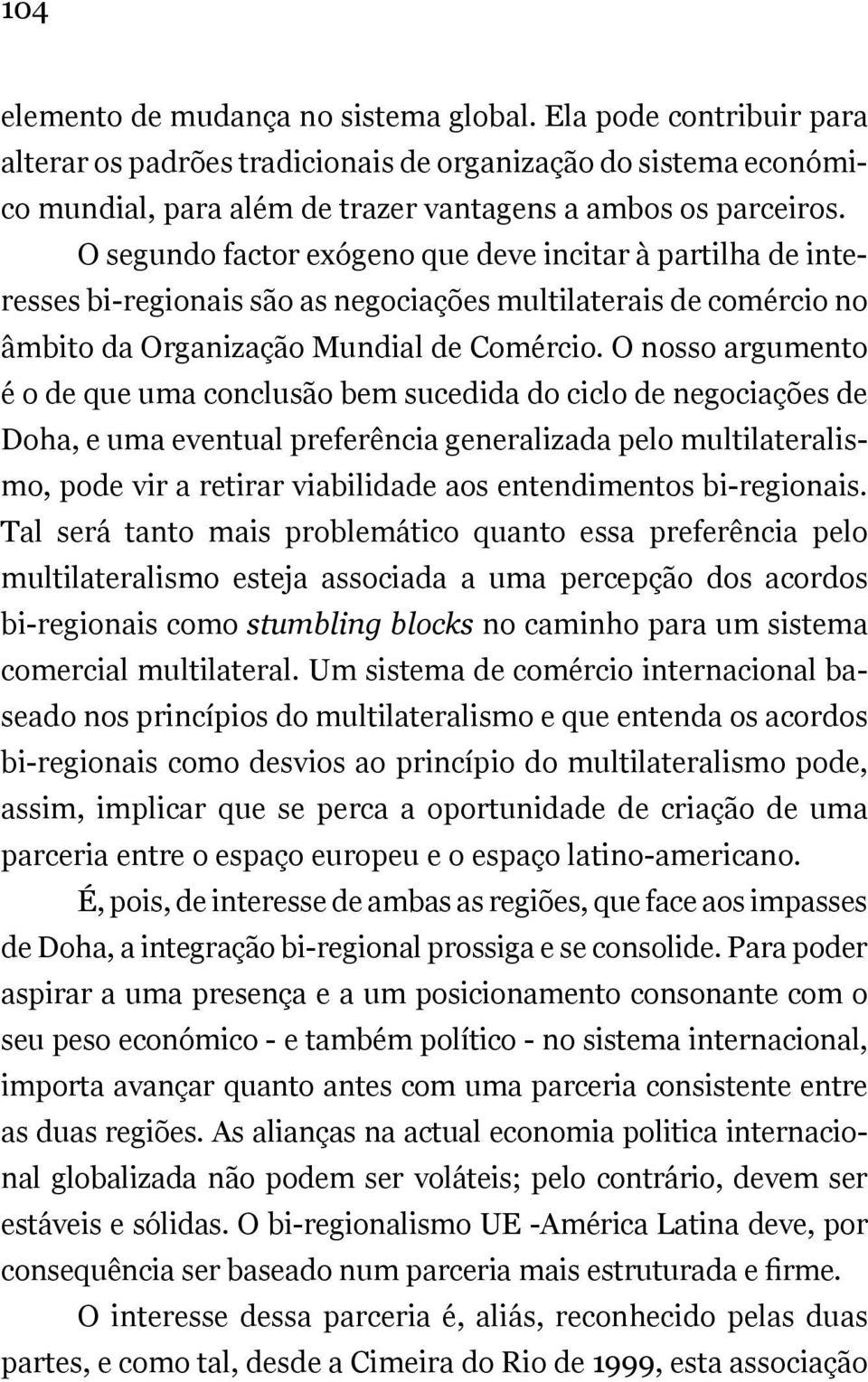 O nosso argumento é o de que uma conclusão bem sucedida do ciclo de negociações de Doha, e uma eventual preferência generalizada pelo multilateralismo, pode vir a retirar viabilidade aos