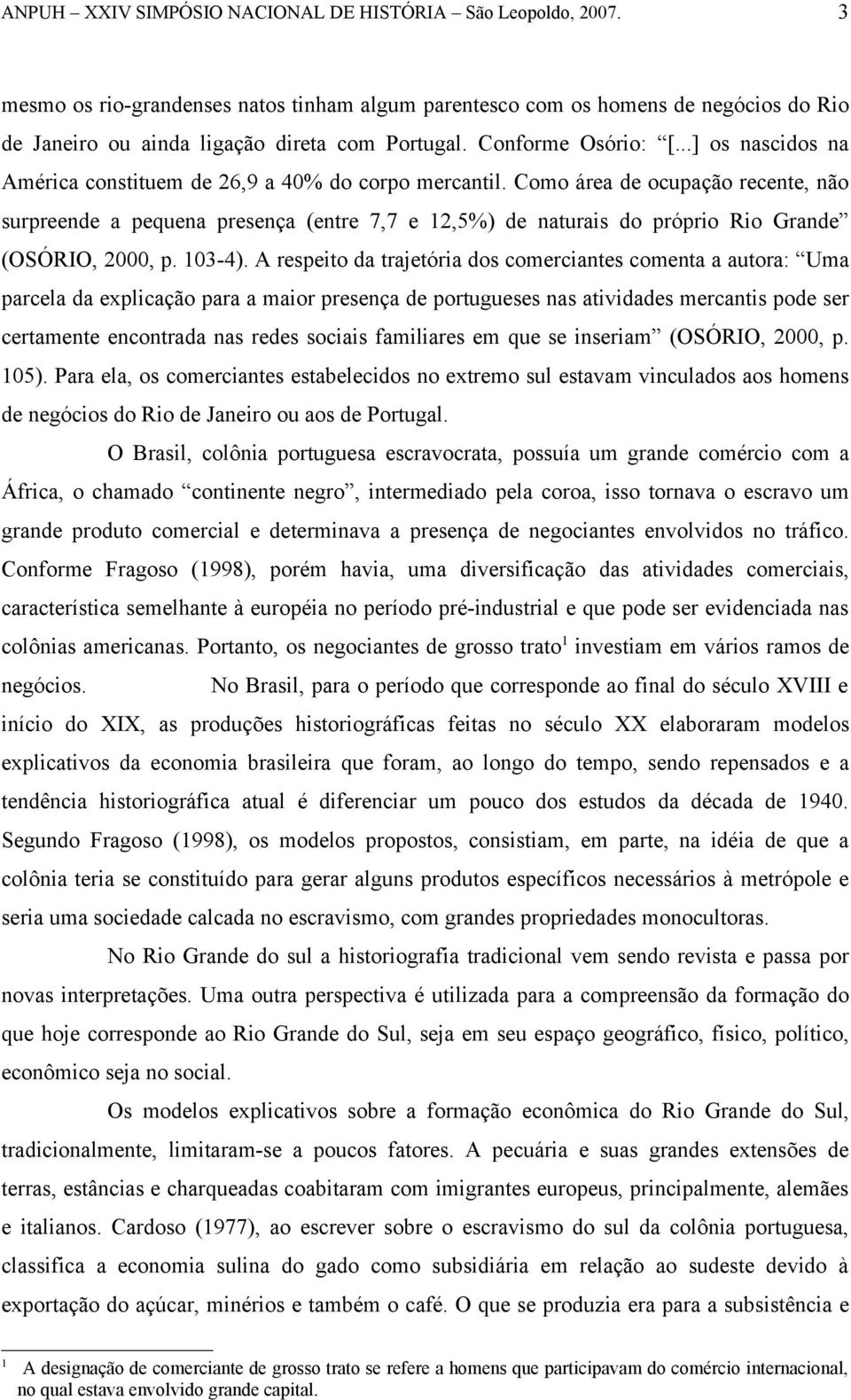 Como área de ocupação recente, não surpreende a pequena presença (entre 7,7 e 12,5%) de naturais do próprio Rio Grande (OSÓRIO, 2000, p. 103-4).