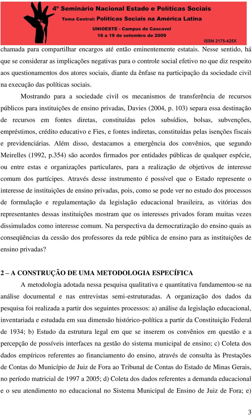 civil na execução das políticas sociais. Mostrando para a sociedade civil os mecanismos de transferência de recursos públicos para instituições de ensino privadas, Davies (2004, p.