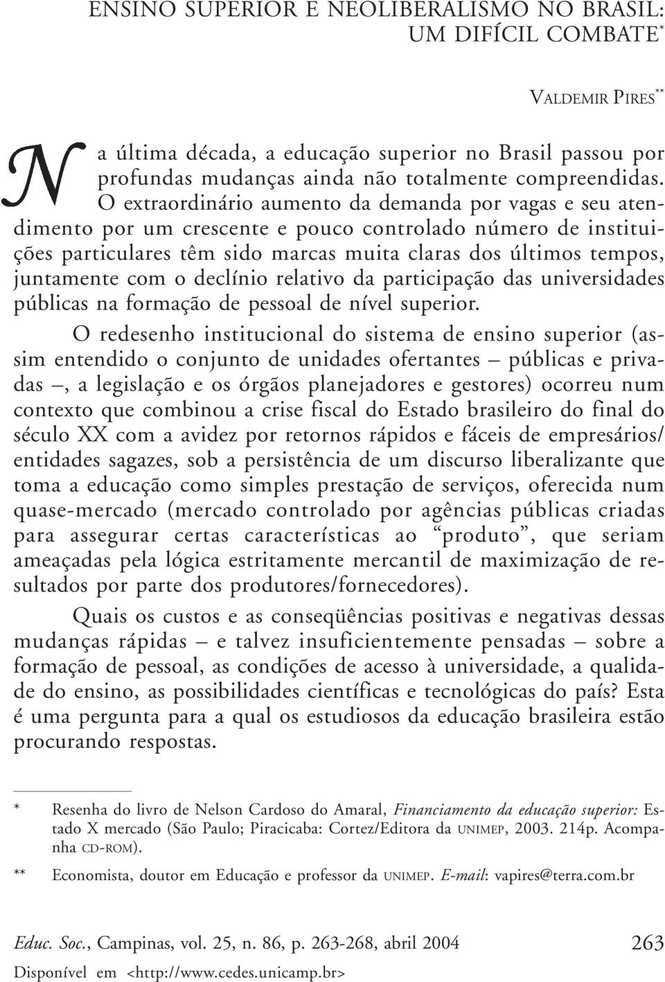 O extraordinário aumento da demanda por vagas e seu atendimento por um crescente e pouco controlado número de instituições particulares têm sido marcas muita claras dos últimos tempos, juntamente com