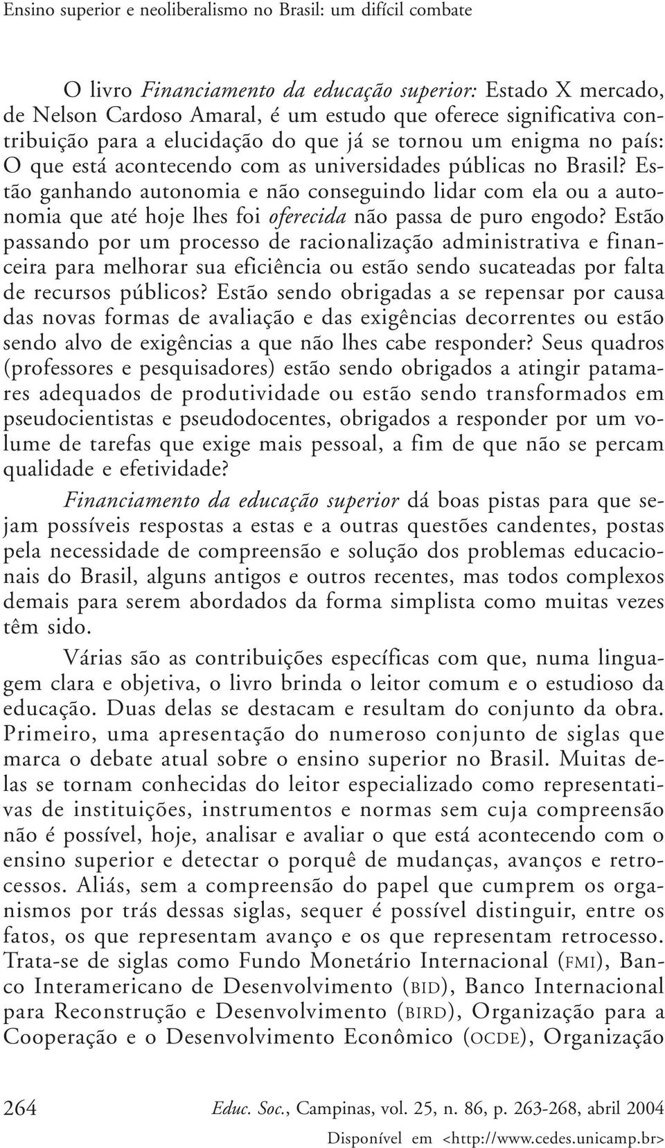 Estão ganhando autonomia e não conseguindo lidar com ela ou a autonomia que até hoje lhes foi oferecida não passa de puro engodo?