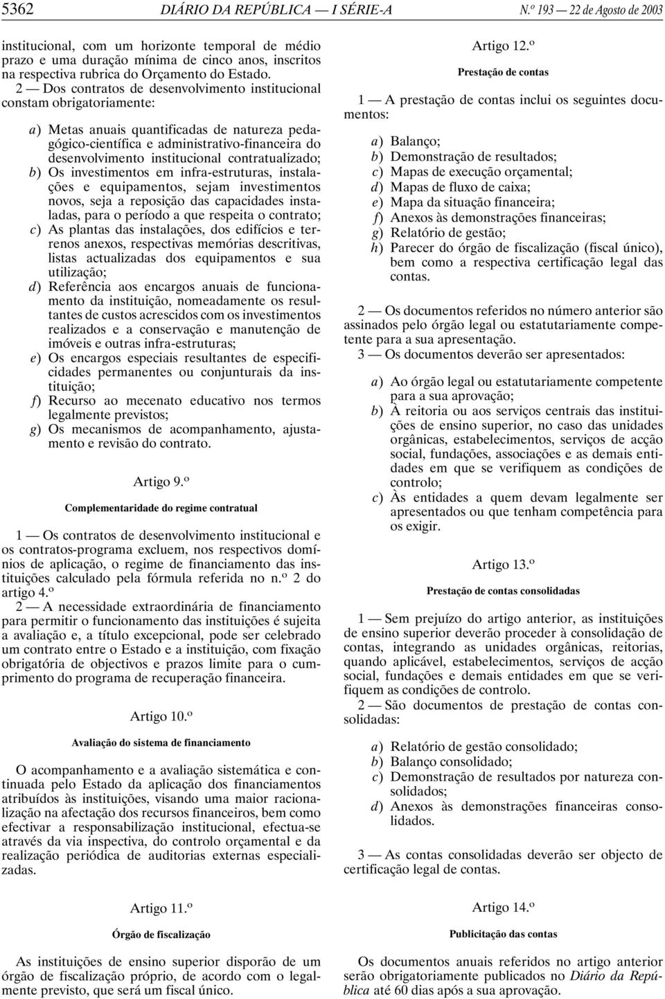 2 Dos contratos de desenvolvimento institucional constam obrigatoriamente: a) Metas anuais quantificadas de natureza pedagógico-científica e administrativo-financeira do desenvolvimento institucional