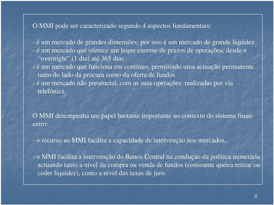 presencial, com as suas operações realizadas por via telefónica O MMI desempenha um papel bastante importante no contexto do sistema financeiro: - o recurso ao MMI facilita a capacidade de