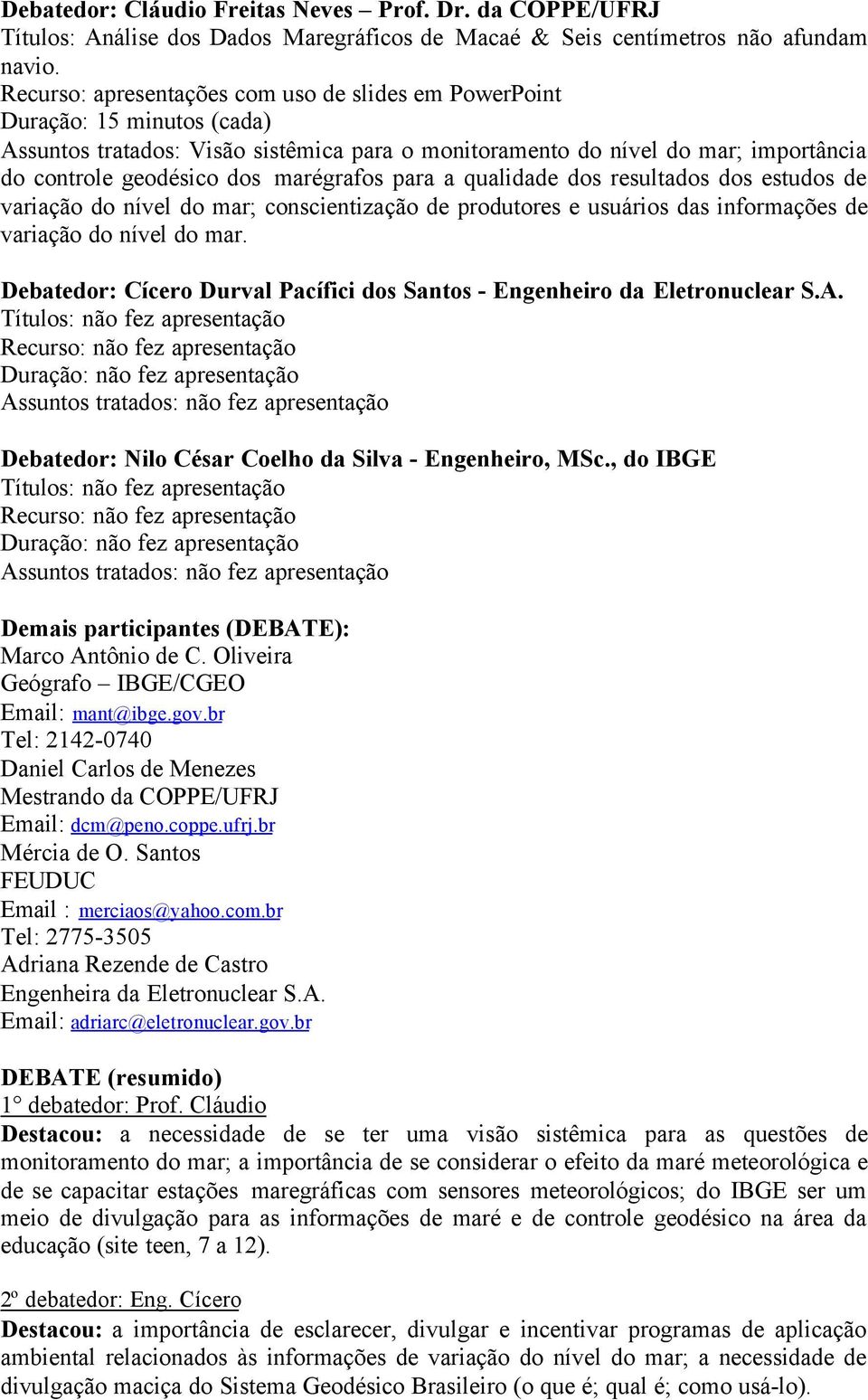 marégrafos para a qualidade dos resultados dos estudos de variação do nível do mar; conscientização de produtores e usuários das informações de variação do nível do mar.