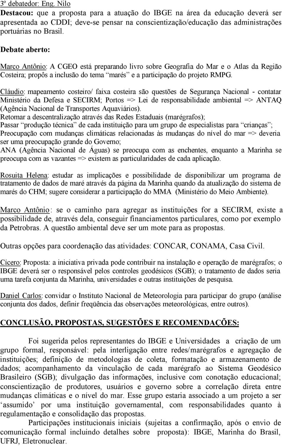 Debate aberto: Marco Antônio: A CGEO está preparando livro sobre Geografia do Mar e o Atlas da Região Costeira; propôs a inclusão do tema marés e a participação do projeto RMPG.