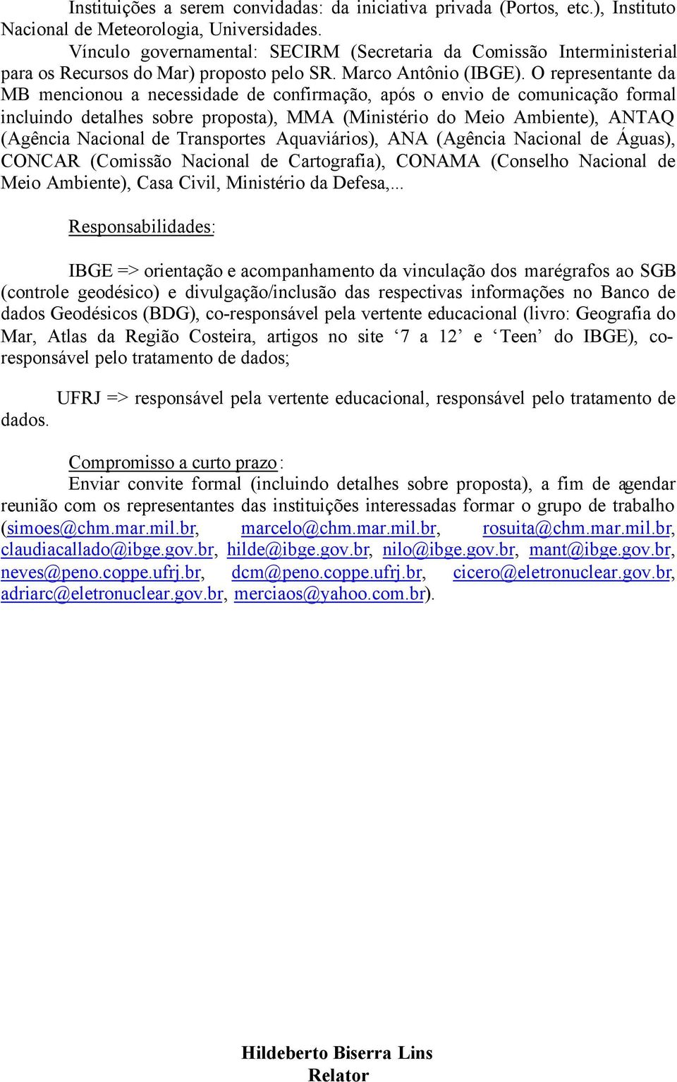 O representante da MB mencionou a necessidade de confirmação, após o envio de comunicação formal incluindo detalhes sobre proposta), MMA (Ministério do Meio Ambiente), ANTAQ (Agência Nacional de