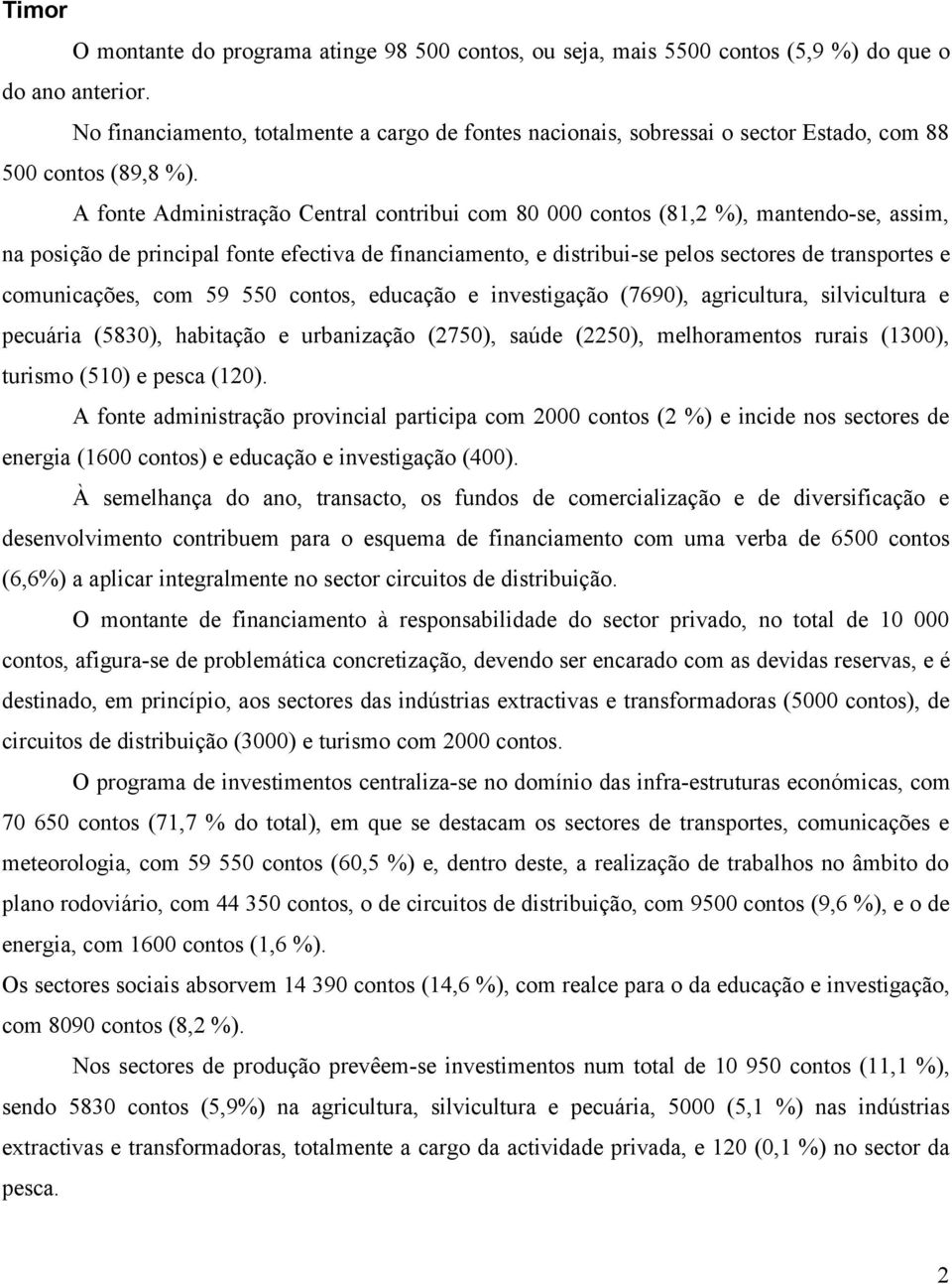 A fonte Administração Central contribui com 80 000 contos (81,2 %), mantendo-se, assim, na posição de principal fonte efectiva de financiamento, e distribui-se pelos sectores de transportes e