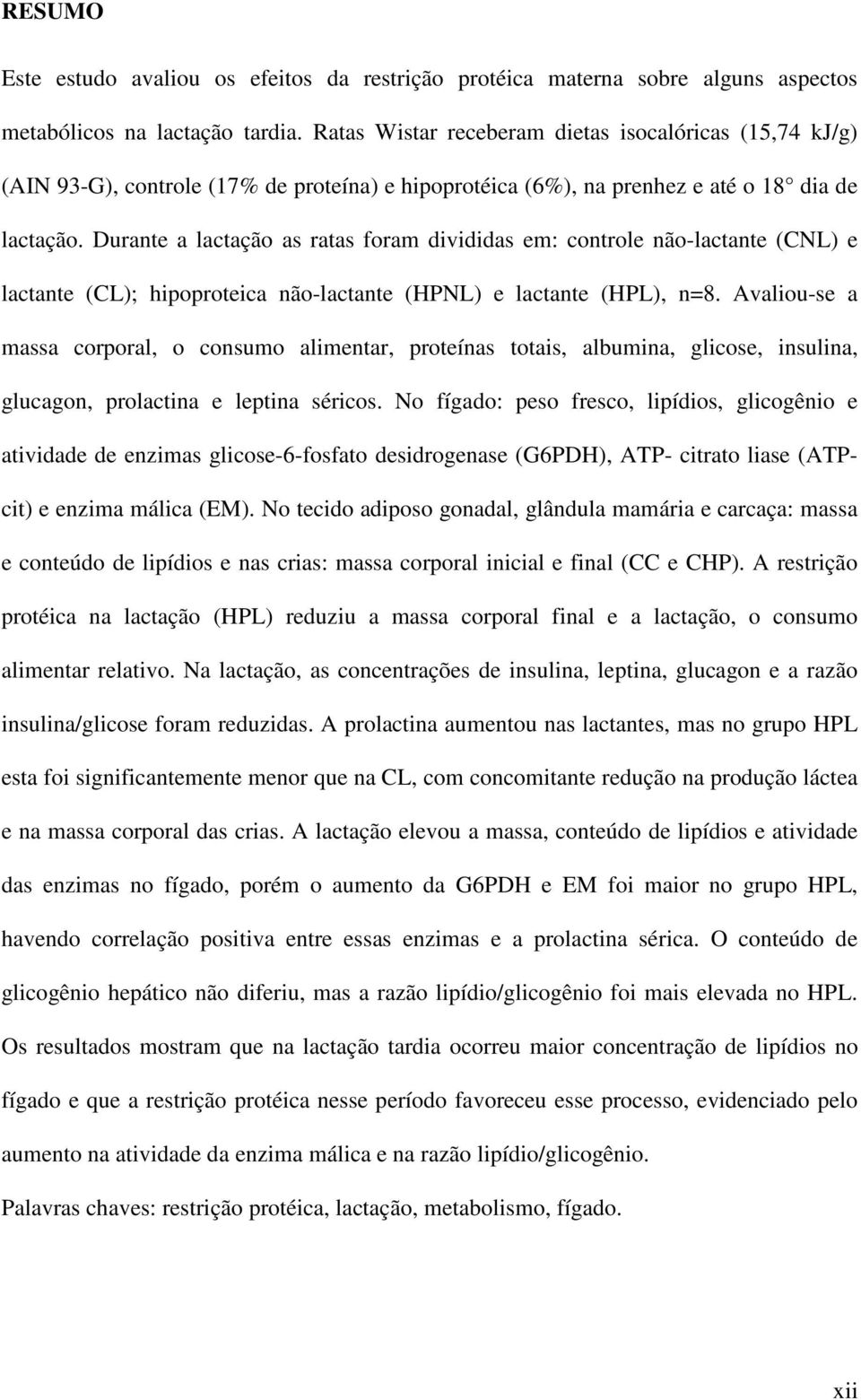 Durante a lactação as ratas foram divididas em: controle não-lactante (CNL) e lactante (CL); hipoproteica não-lactante (HPNL) e lactante (HPL), n=8.