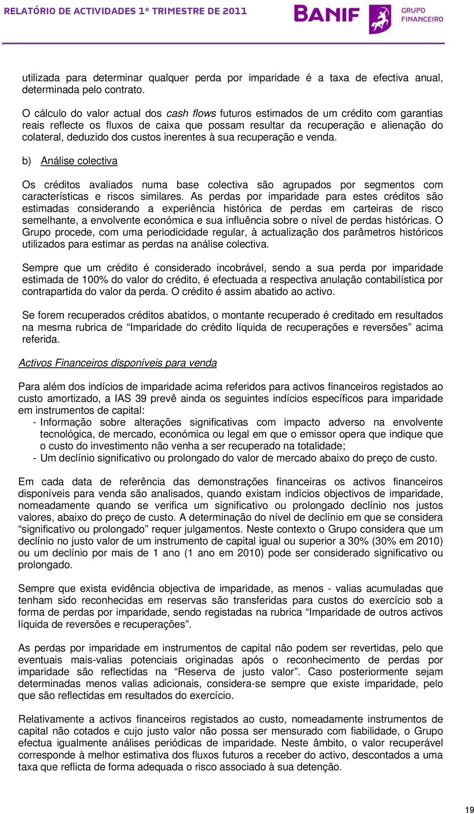 custos inerentes à sua recuperação e venda. b) Análise colectiva Os créditos avaliados numa base colectiva são agrupados por segmentos com características e riscos similares.