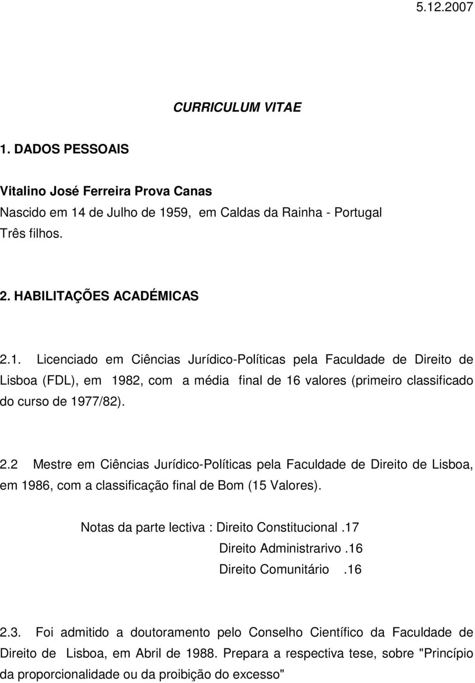 17 Direito Administrarivo.16 Direito Comunitário.16 2.3. Foi admitido a doutoramento pelo Conselho Científico da Faculdade de Direito de Lisboa, em Abril de 1988.