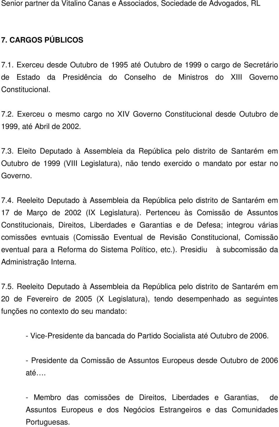 Exerceu o mesmo cargo no XIV Governo Constitucional desde Outubro de 1999, até Abril de 2002. 7.3.