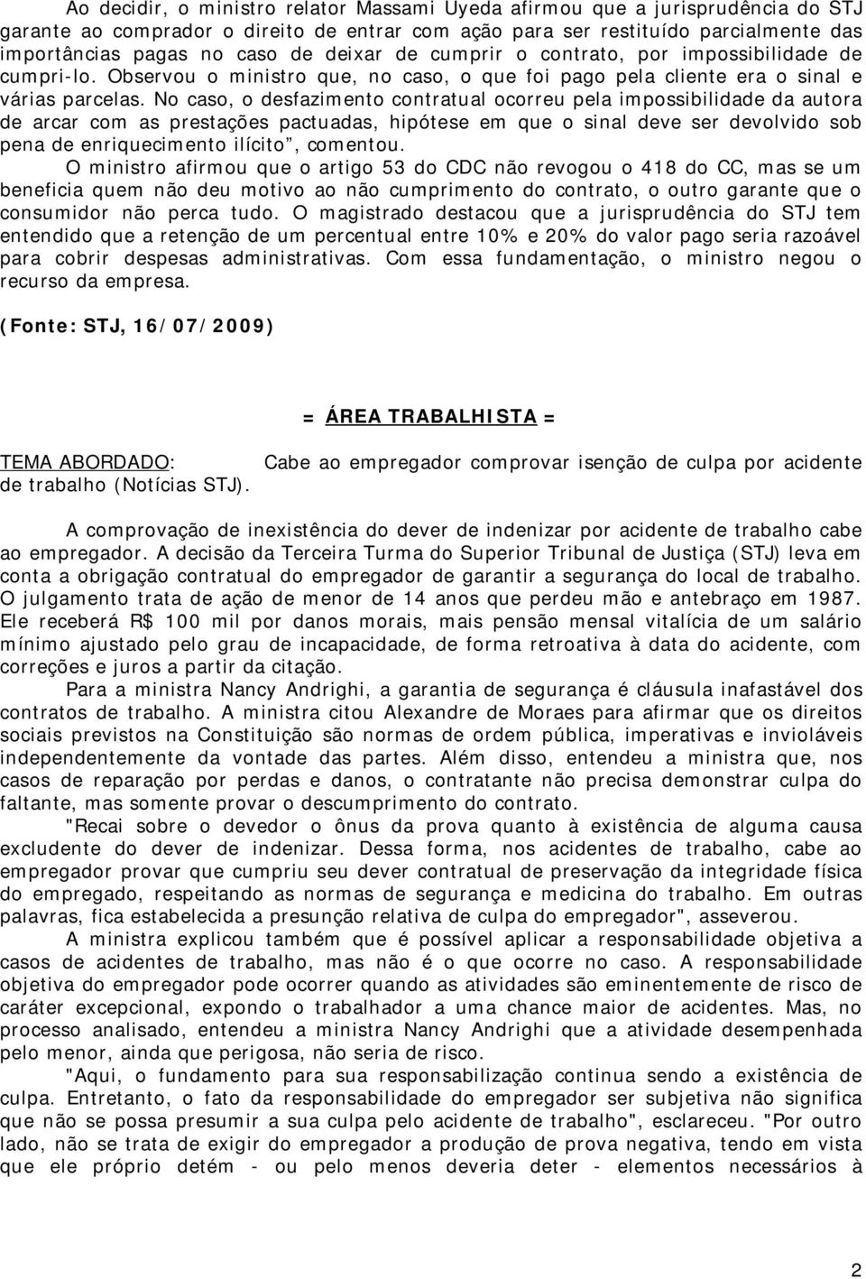 No caso, o desfazimento contratual ocorreu pela impossibilidade da autora de arcar com as prestações pactuadas, hipótese em que o sinal deve ser devolvido sob pena de enriquecimento ilícito, comentou.