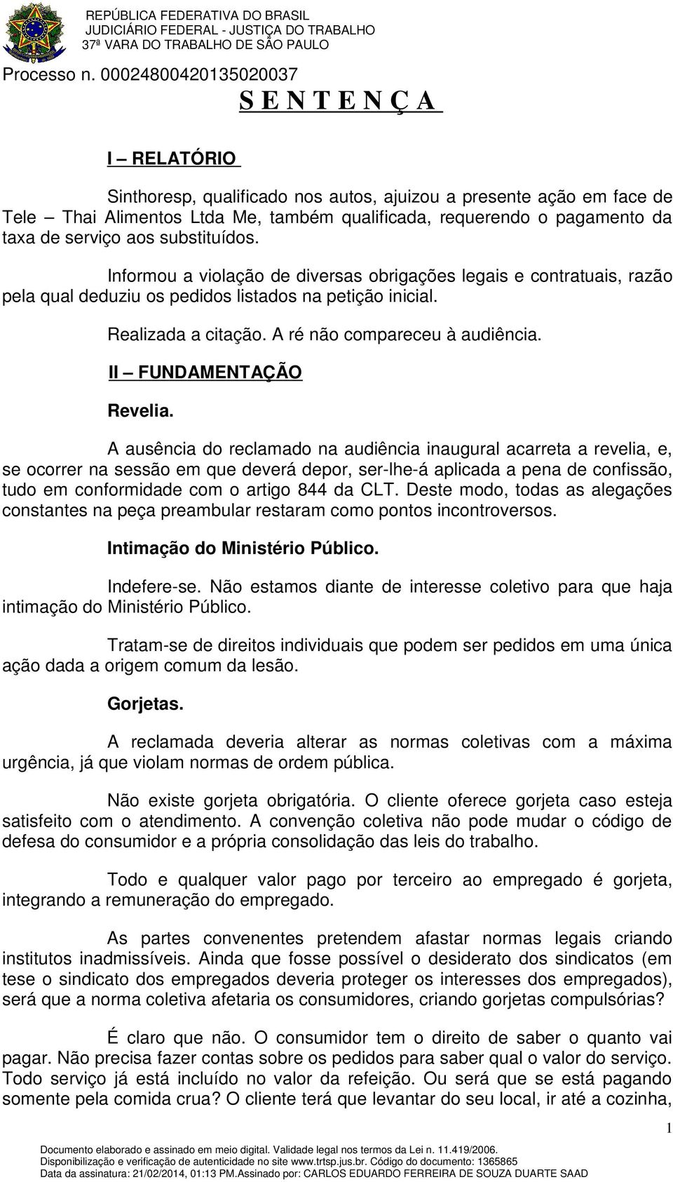 de serviço aos substituídos. Informou a violação de diversas obrigações legais e contratuais, razão pela qual deduziu os pedidos listados na petição inicial. Realizada a citação.