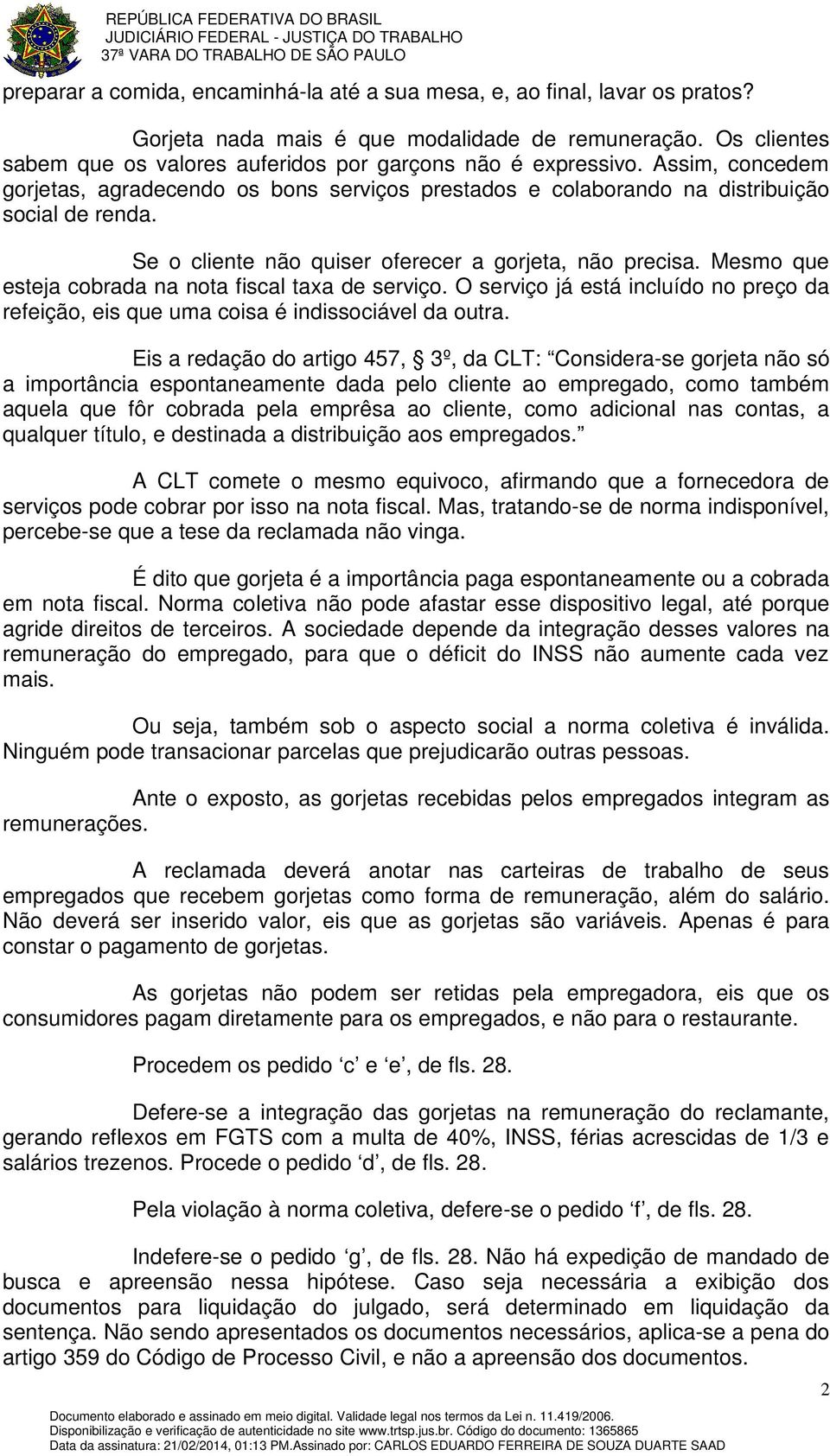 Se o cliente não quiser oferecer a gorjeta, não precisa. Mesmo que esteja cobrada na nota fiscal taxa de serviço.