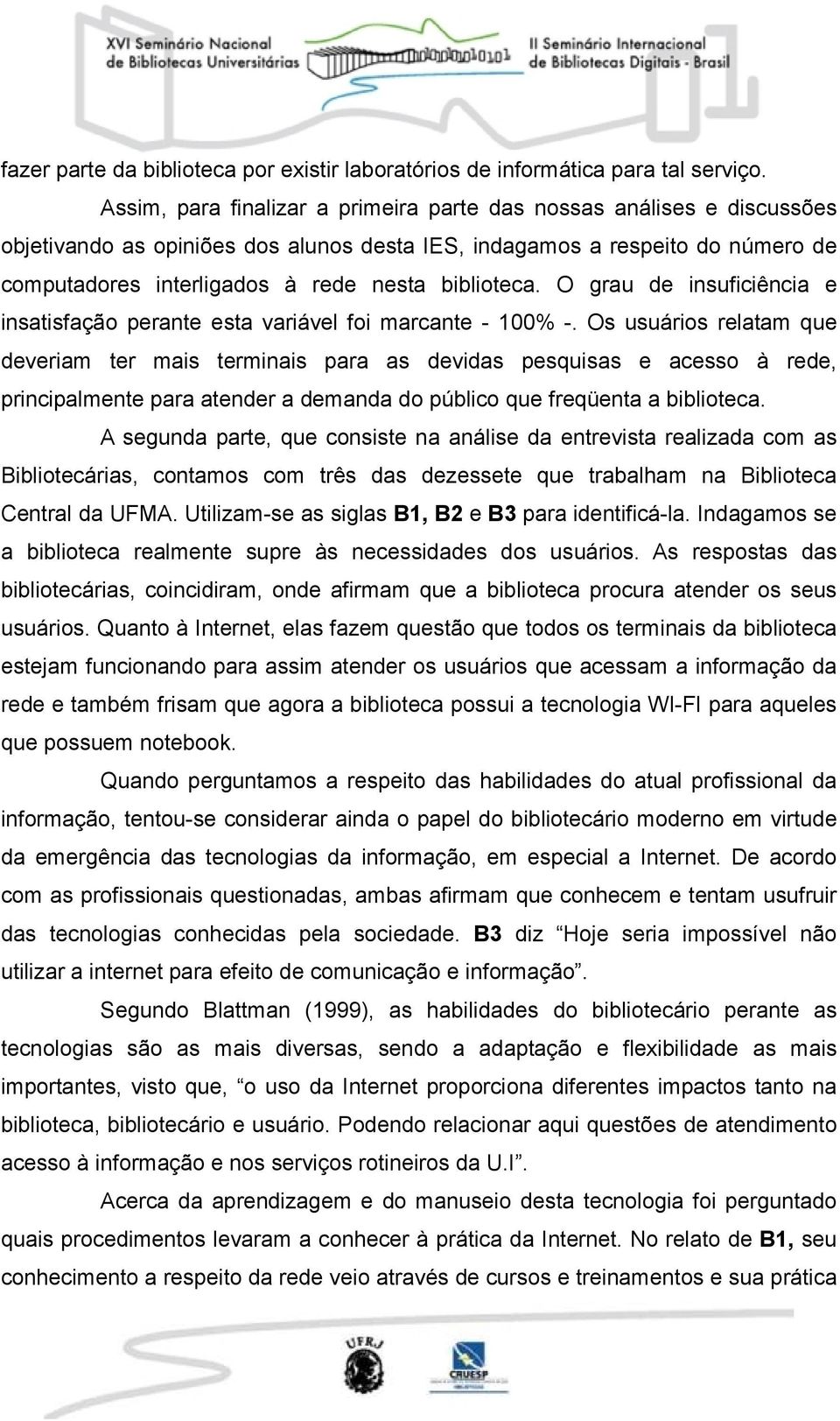 biblioteca. O grau de insuficiência e insatisfação perante esta variável foi marcante - 100% -.