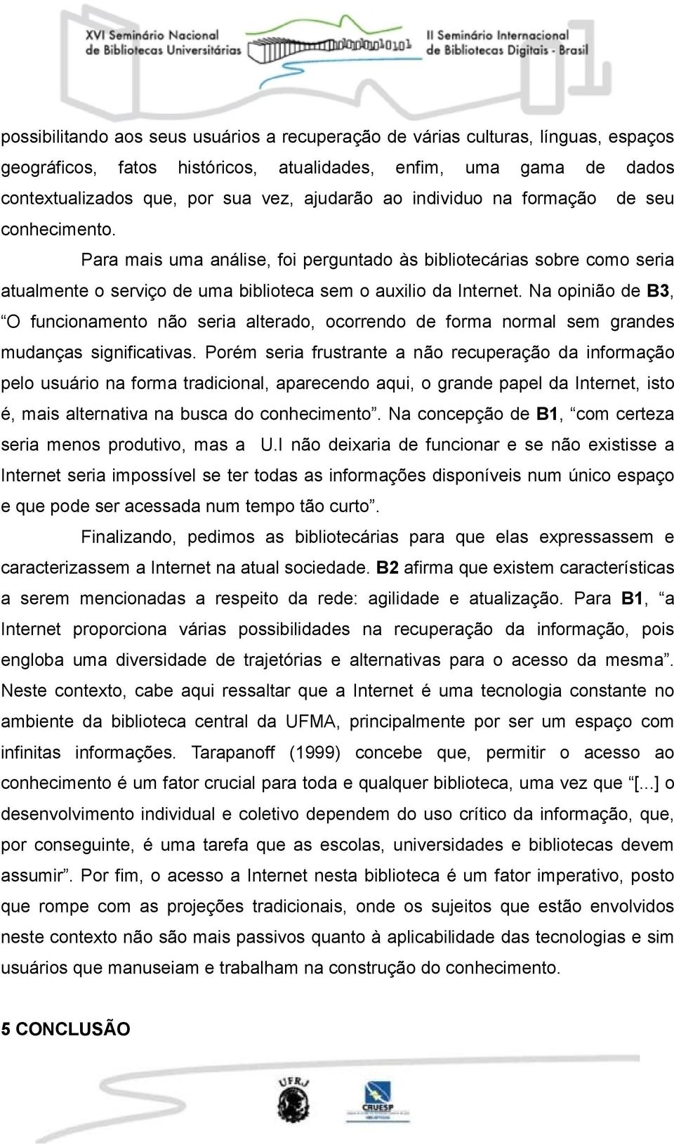 Na opinião de B3, O funcionamento não seria alterado, ocorrendo de forma normal sem grandes mudanças significativas.