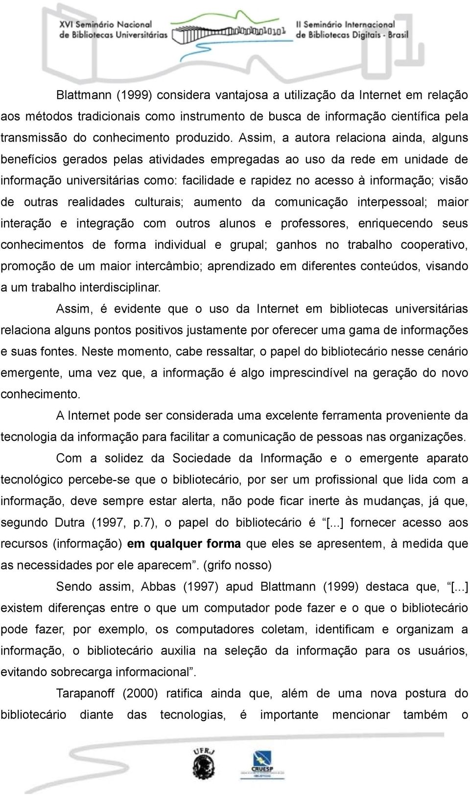 de outras realidades culturais; aumento da comunicação interpessoal; maior interação e integração com outros alunos e professores, enriquecendo seus conhecimentos de forma individual e grupal; ganhos