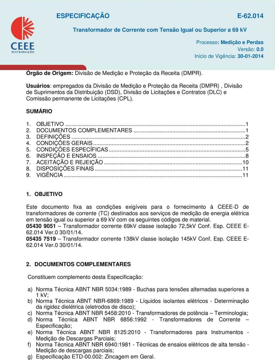 Usuários: empregados da Divisão de Medição e Proteção da Receita (DMPR), Divisão de Suprimentos da Distribuição (DSD), Divisão de Licitações e Contratos (DLC) e Comissão permanente de Licitações