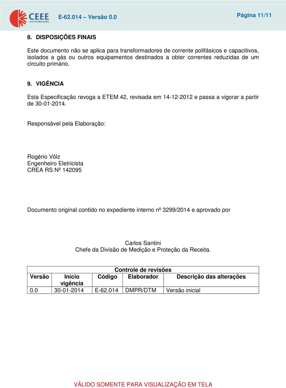 reduzidas de um circuito primário. 9. VIGÊNCIA Esta Especificação revoga a ETEM 42, revisada em 14-12-2012 e passa a vigorar a partir de 30-01-2014.