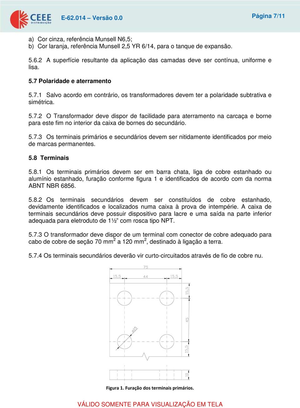 5.7.3 Os terminais primários e secundários devem ser nitidamente identificados por meio de marcas permanentes. 5.8 