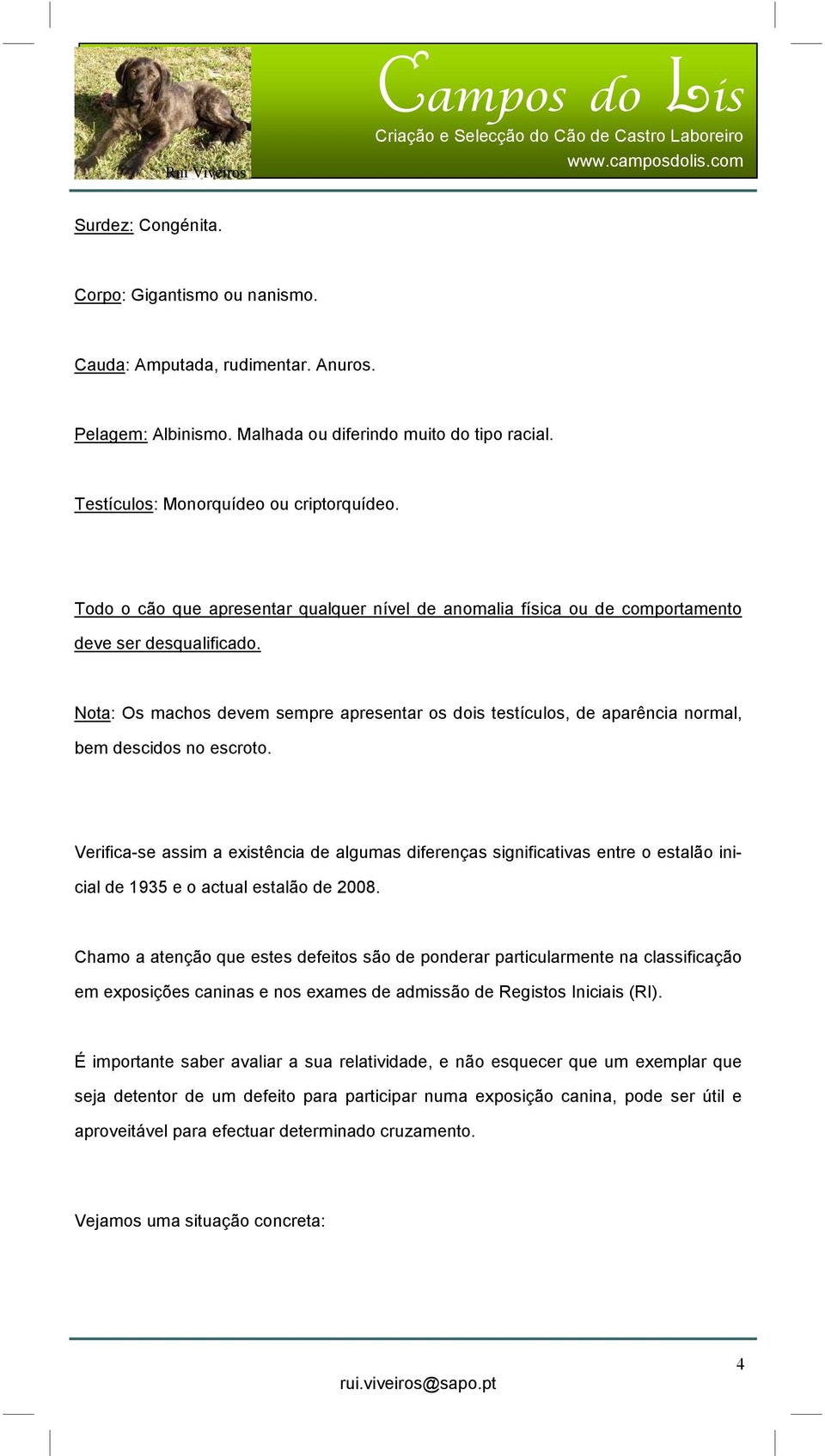 Nota: Os machos devem sempre apresentar os dois testículos, de aparência normal, bem descidos no escroto.