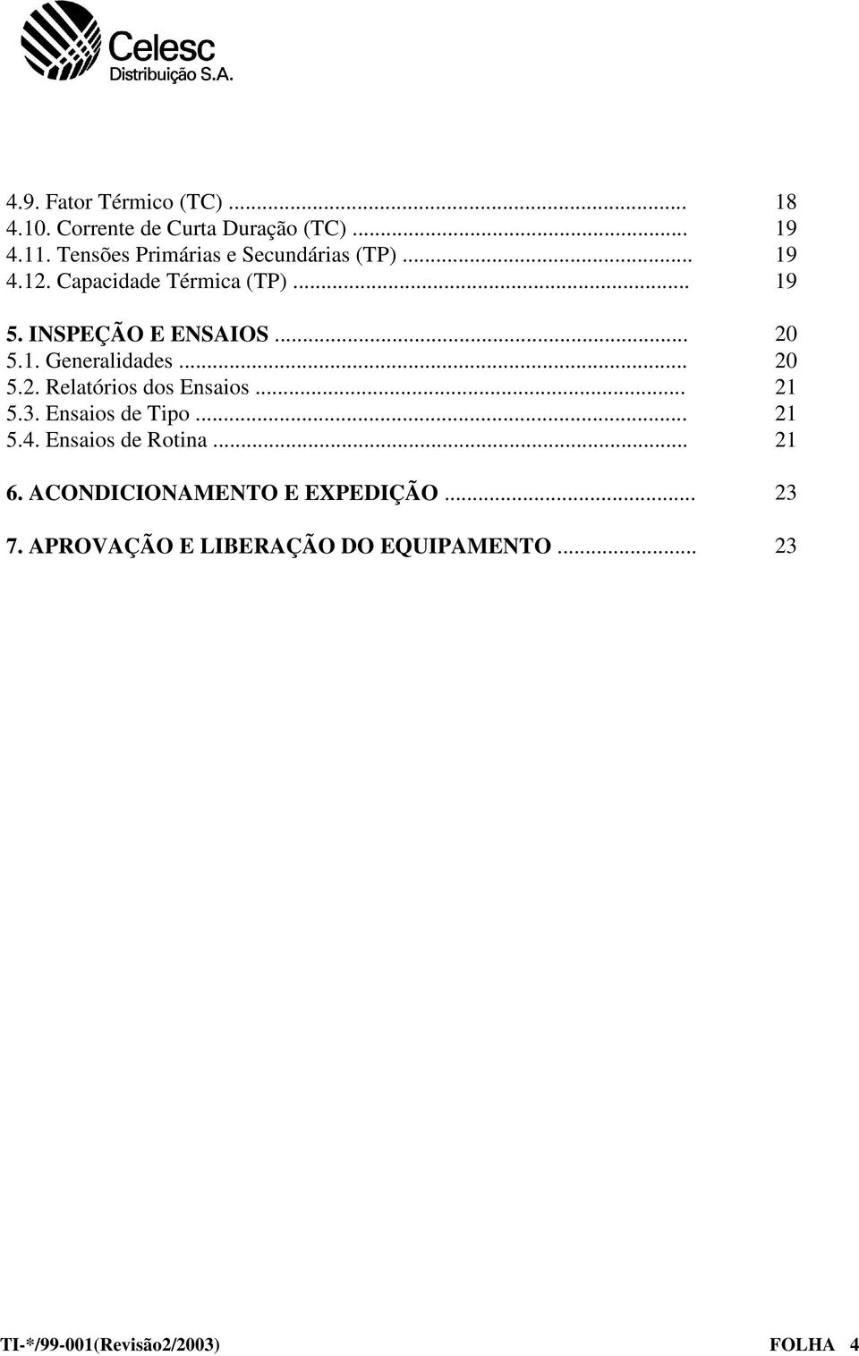 .. 20 5.1. Generalidades... 20 5.2. Relatórios dos Ensaios... 21 5.3. Ensaios de Tipo... 21 5.4.