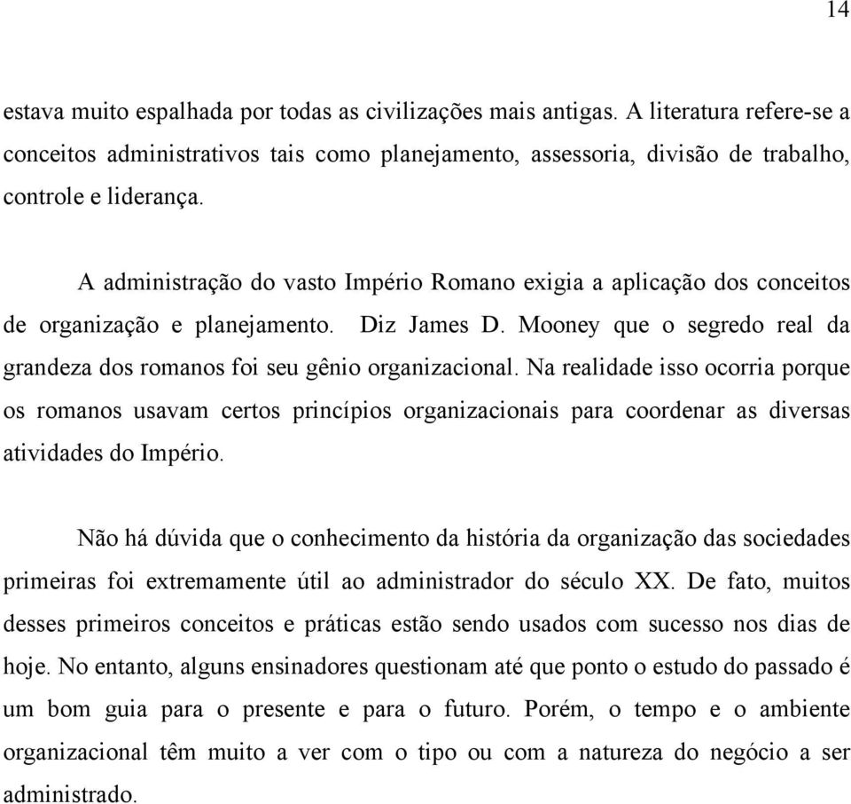 Na realidade isso ocorria porque os romanos usavam certos princípios organizacionais para coordenar as diversas atividades do Império.