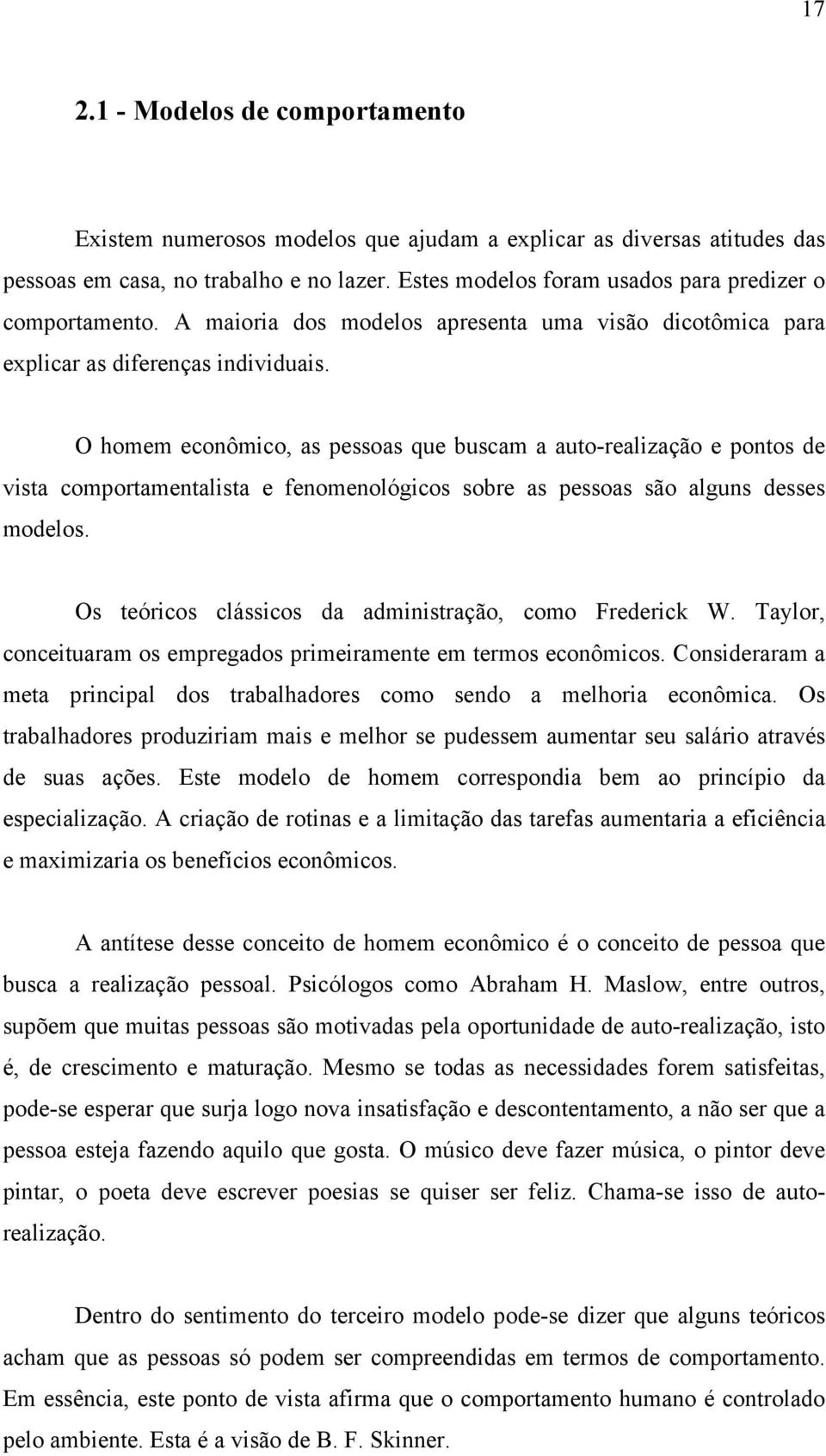 O homem econômico, as pessoas que buscam a auto-realização e pontos de vista comportamentalista e fenomenológicos sobre as pessoas são alguns desses modelos.