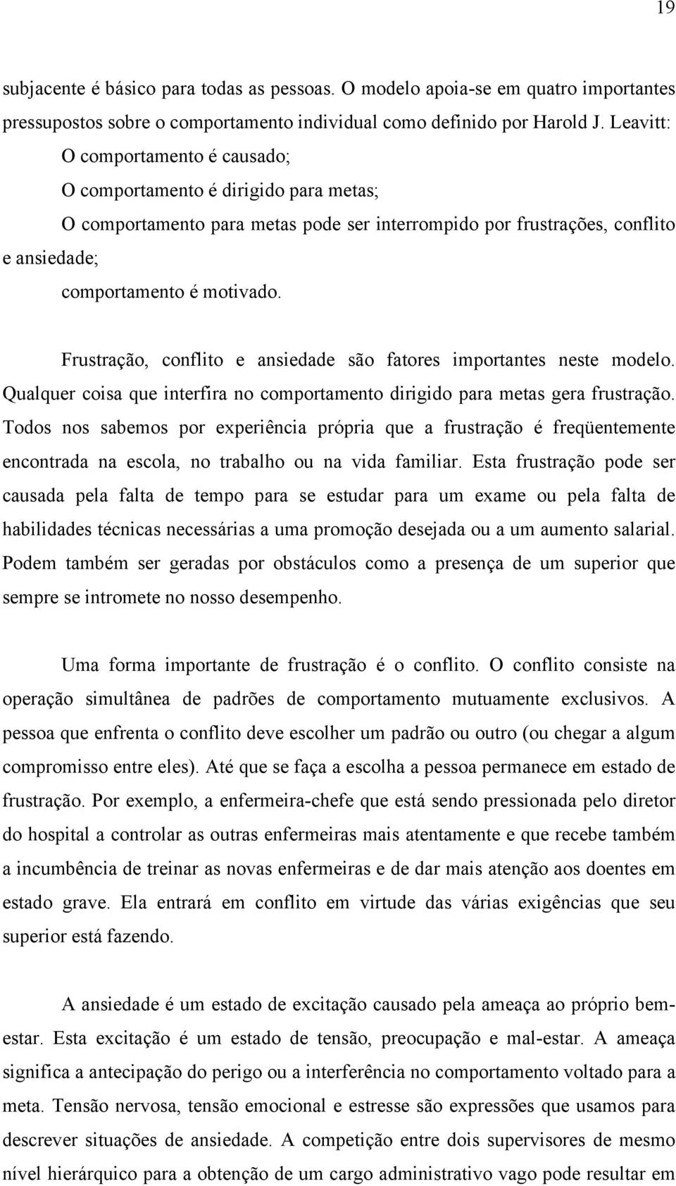 Frustração, conflito e ansiedade são fatores importantes neste modelo. Qualquer coisa que interfira no comportamento dirigido para metas gera frustração.