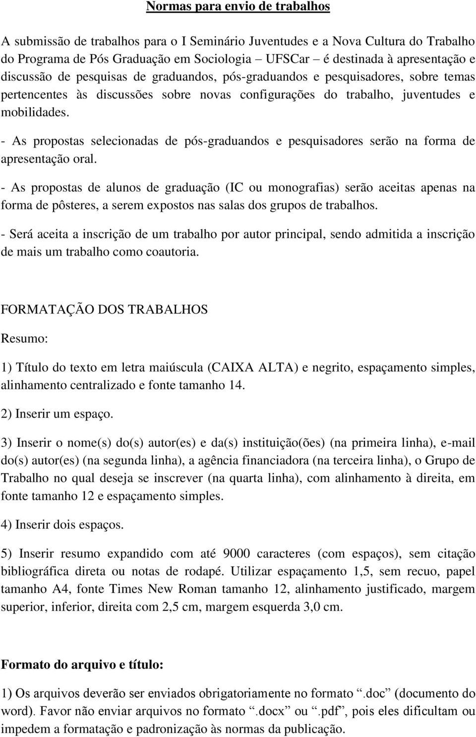 - As propostas selecionadas de pós-graduandos e pesquisadores serão na forma de apresentação oral.