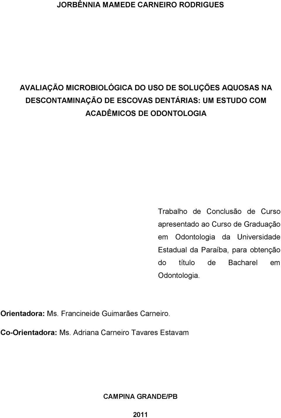 Graduação em Odontologia da Universidade Estadual da Paraíba, para obtenção do título de Bacharel em Odontologia.