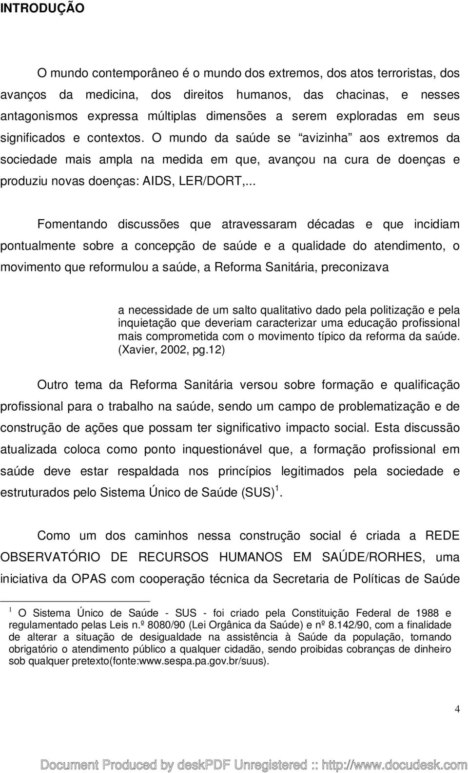 .. Fomentando discussões que atravessaram décadas e que incidiam pontualmente sobre a concepção de saúde e a qualidade do atendimento, o movimento que reformulou a saúde, a Reforma Sanitária,