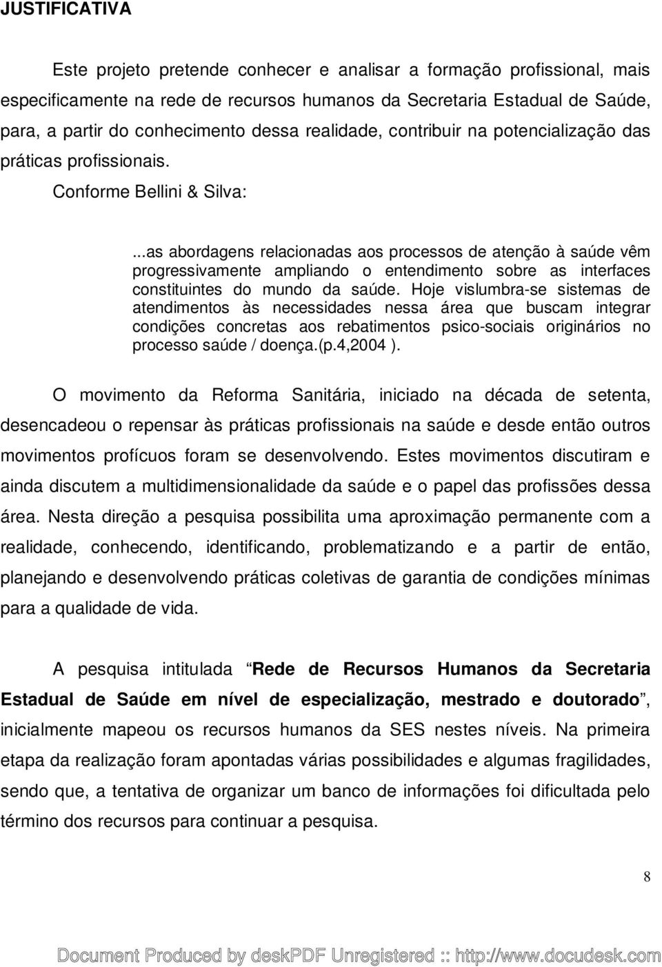 ..as abordagens relacionadas aos processos de atenção à saúde vêm progressivamente ampliando o entendimento sobre as interfaces constituintes do mundo da saúde.