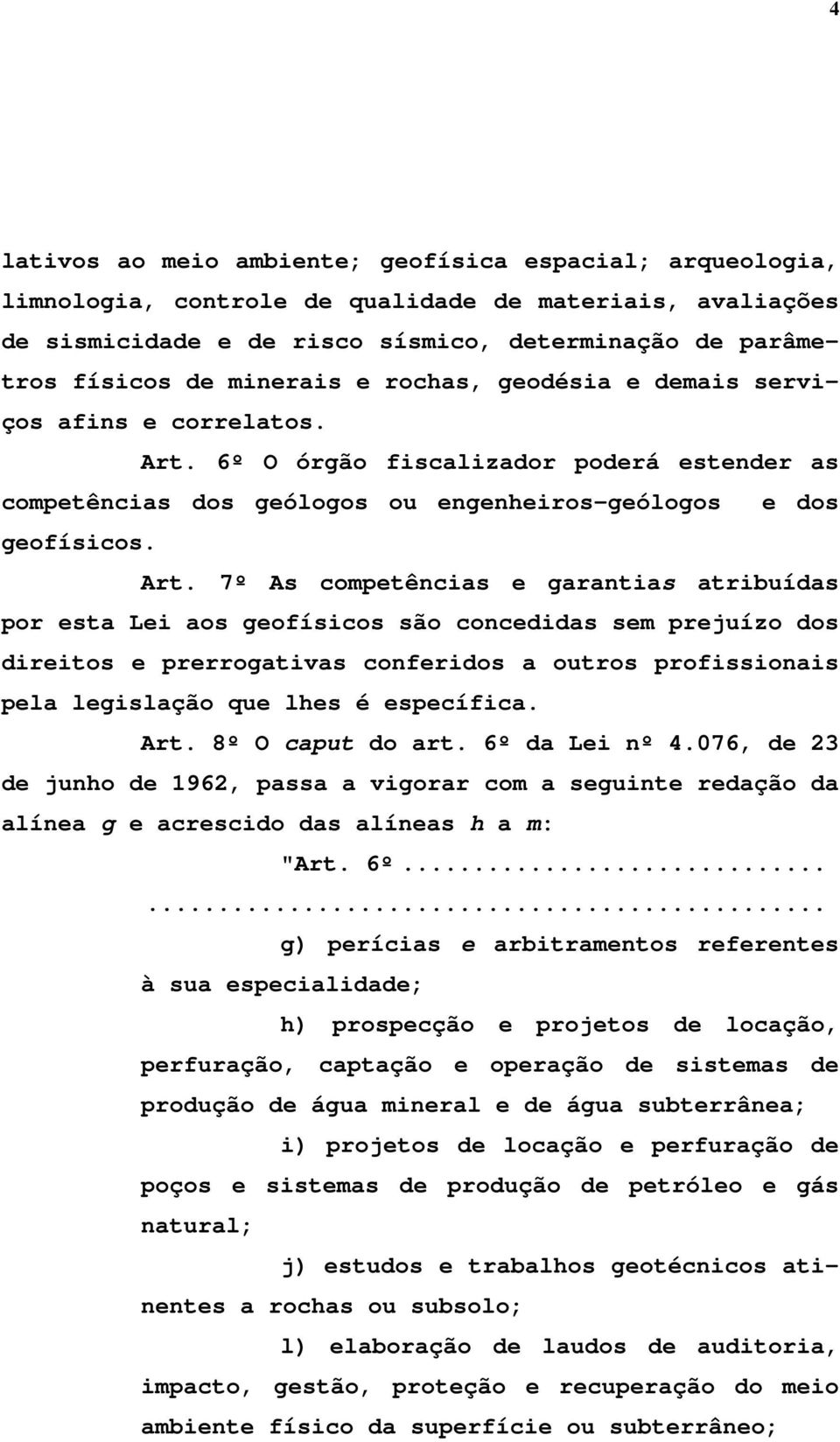 6º O órgão fiscalizador poderá estender as competências dos geólogos ou engenheiros-geólogos e dos geofísicos. Art.