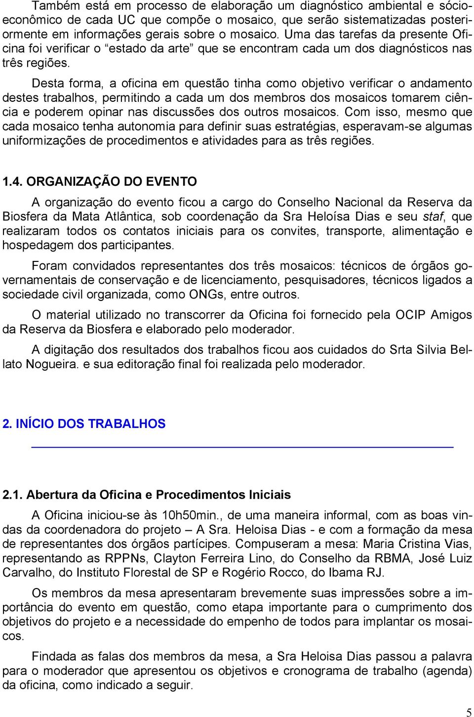 Desta forma, a oficina em questão tinha como objetivo verificar o andamento destes trabalhos, permitindo a cada um dos membros dos mosaicos tomarem ciência e poderem opinar nas discussões dos outros