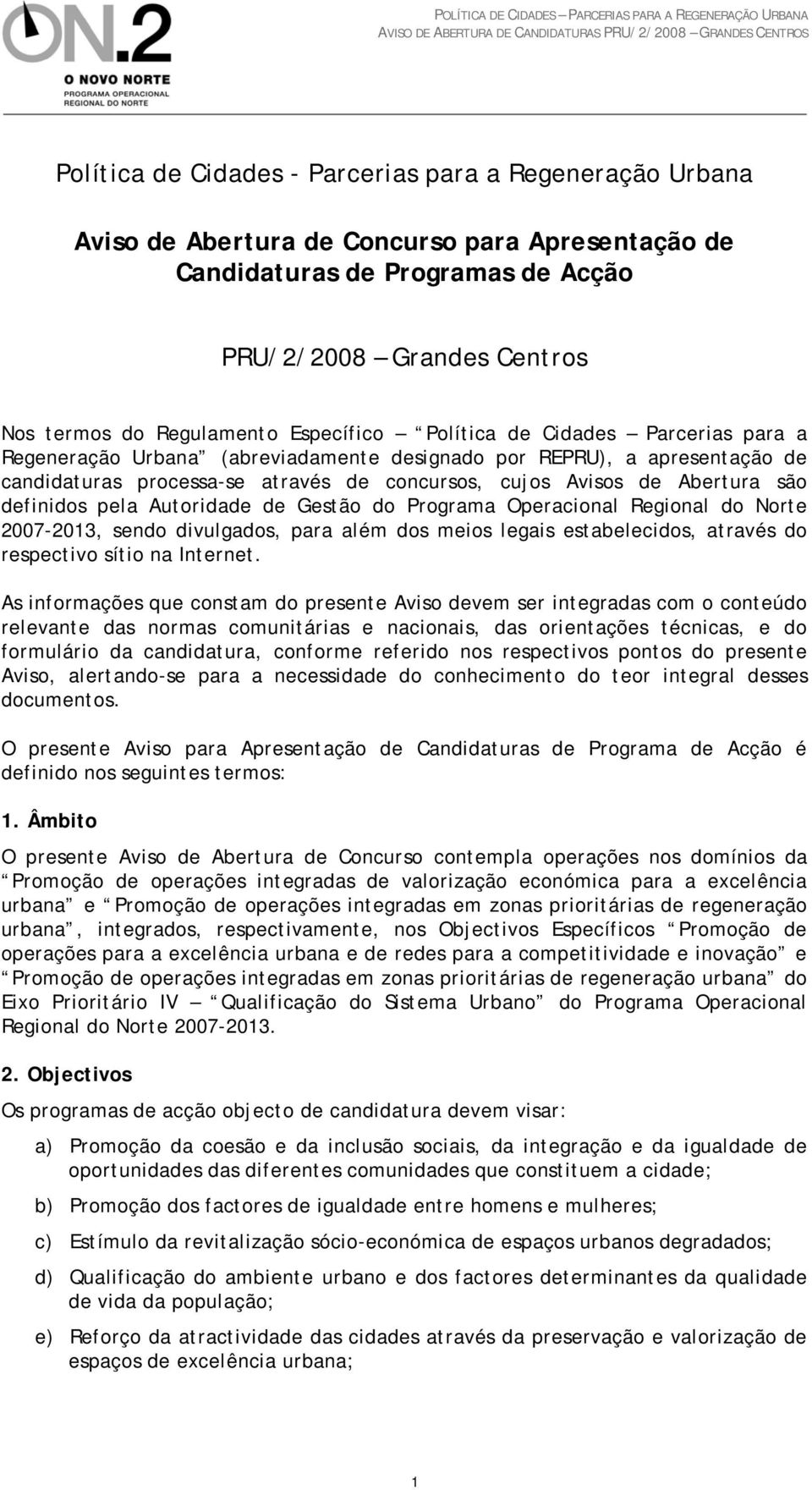 definidos pela Autoridade de Gestão do Programa Operacional Regional do Norte 2007-2013, sendo divulgados, para além dos meios legais estabelecidos, através do respectivo sítio na Internet.