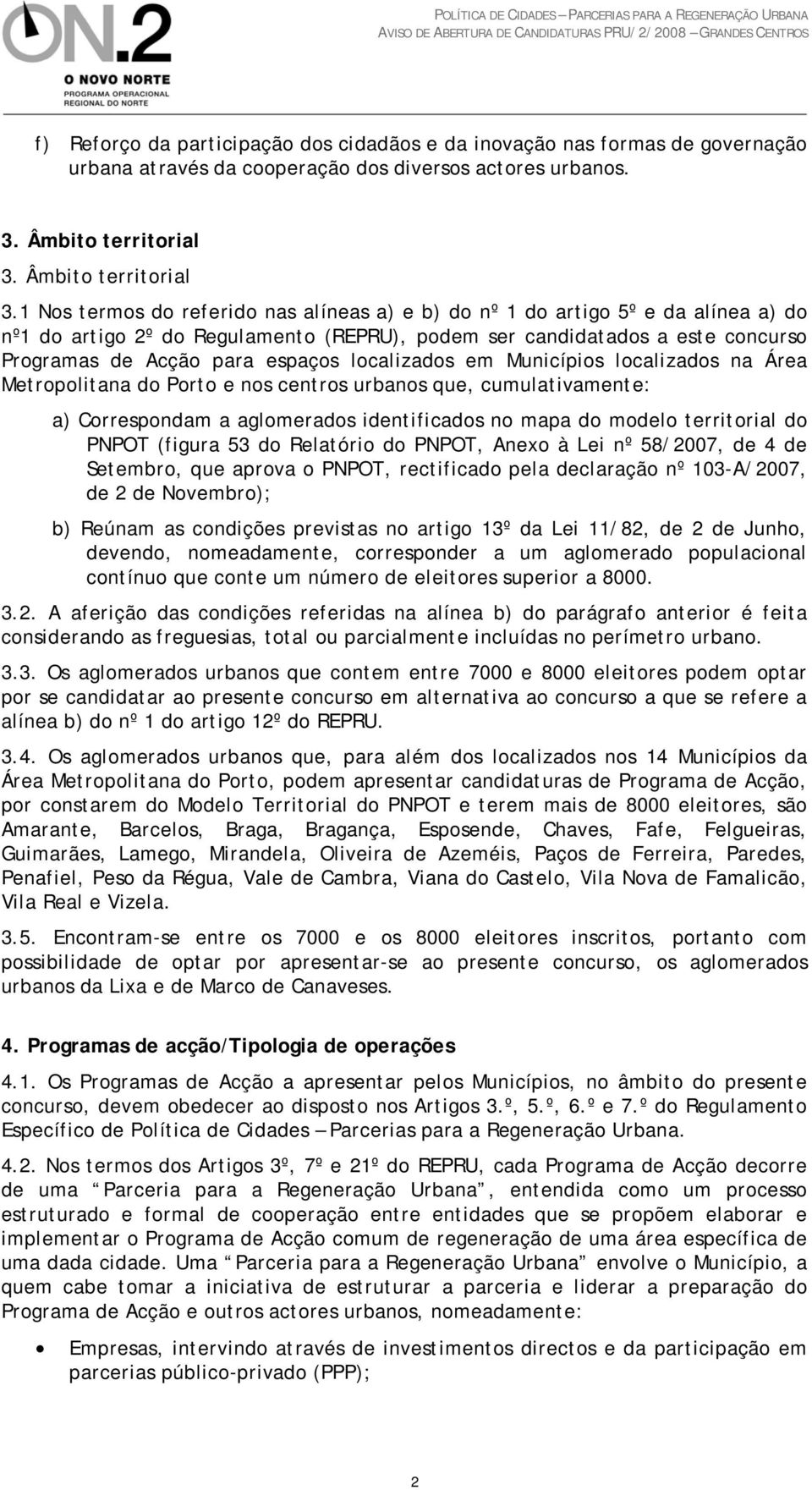 1 Nos termos do referido nas alíneas a) e b) do nº 1 do artigo 5º e da alínea a) do nº1 do artigo 2º do Regulamento (REPRU), podem ser candidatados a este concurso Programas de Acção para espaços