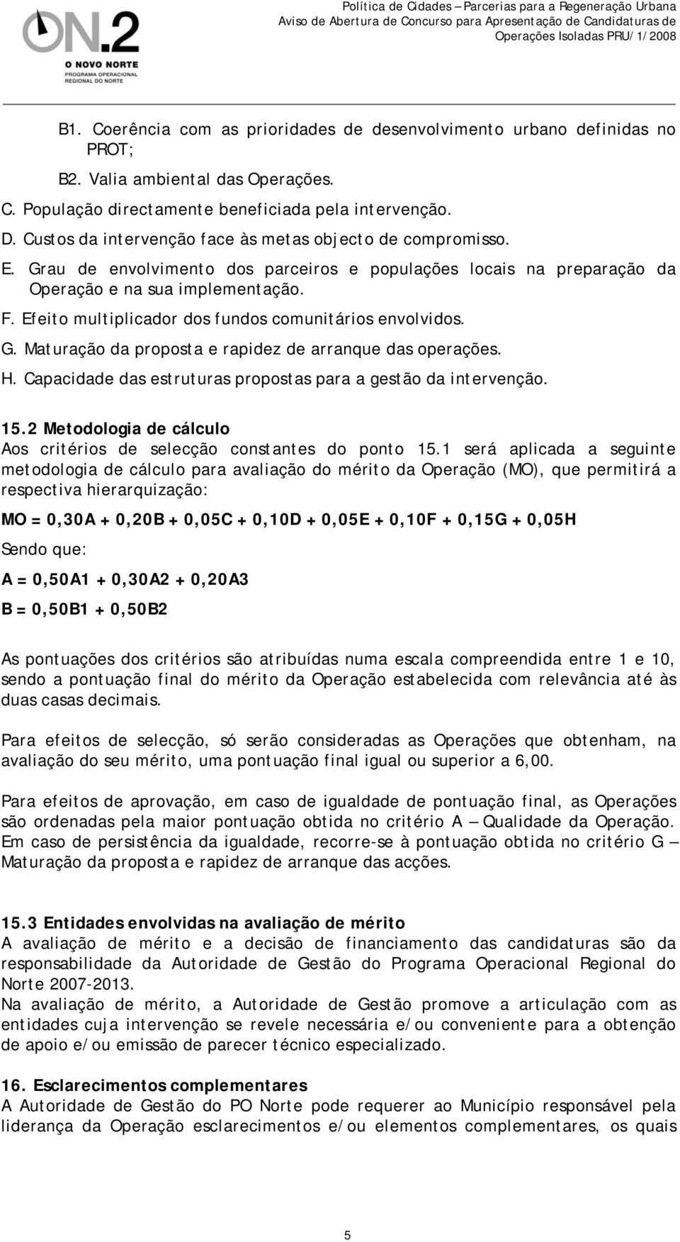 Efeito multiplicador dos fundos comunitários envolvidos. G. Maturação da proposta e rapidez de arranque das operações. H. Capacidade das estruturas propostas para a gestão da intervenção. 15.