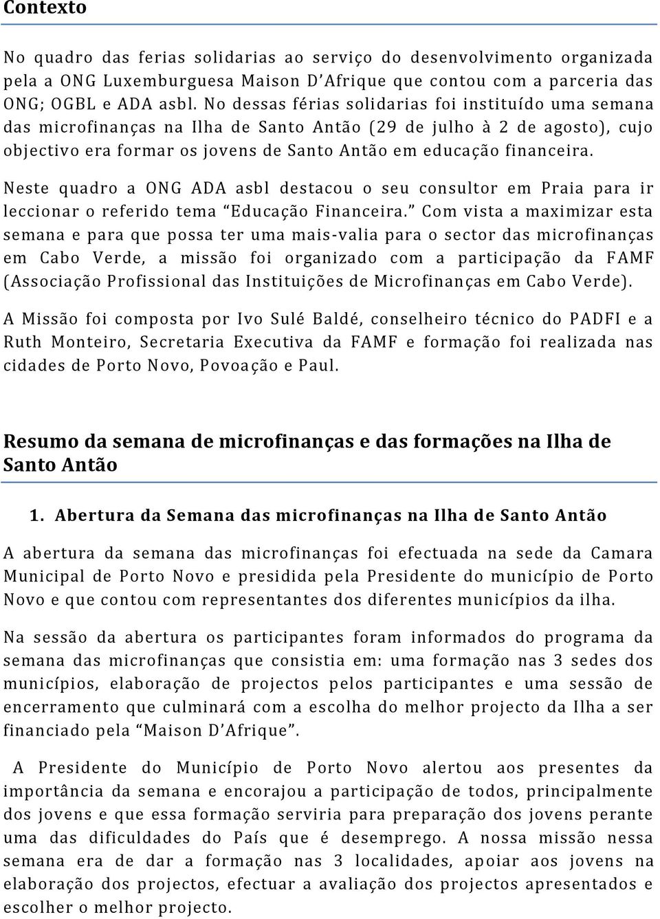 Neste quadro a ONG ADA asbl destacou o seu consultor em Praia para ir leccionar o referido tema Educação Financeira.