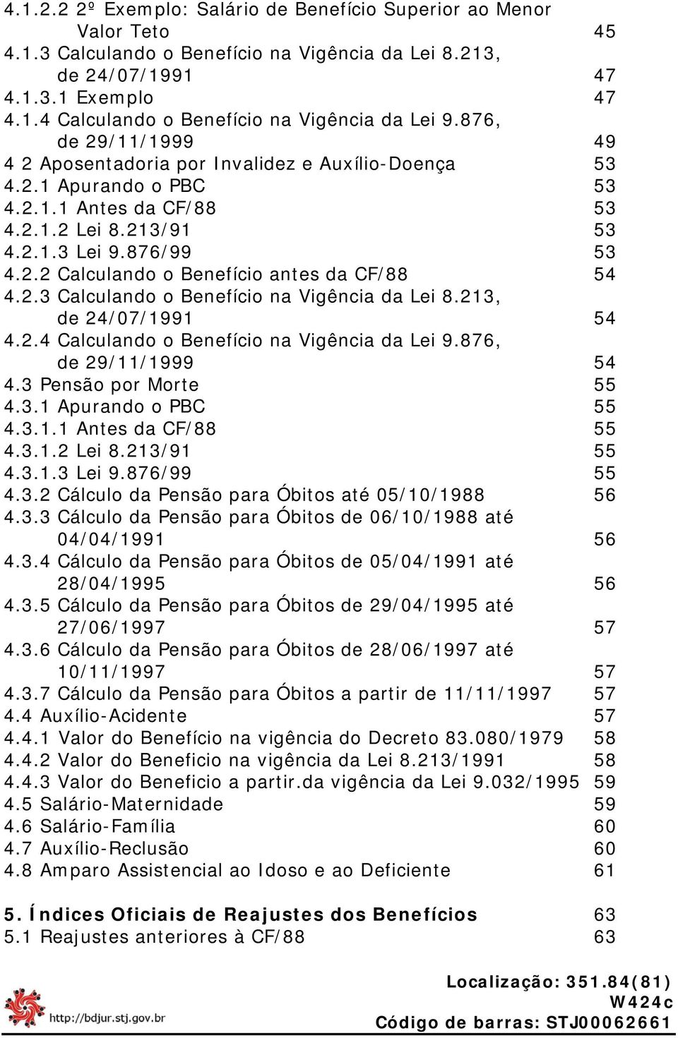 2.3 Calculando o Benefício na Vigência da Lei 8.213, de 24/07/1991 54 4.2.4 Calculando o Benefício na Vigência da Lei 9.876, de 29/11/1999 54 4.3 Pensão por Morte 55 4.3.1 Apurando o PBC 55 4.3.1.1 Antes da CF/88 55 4.