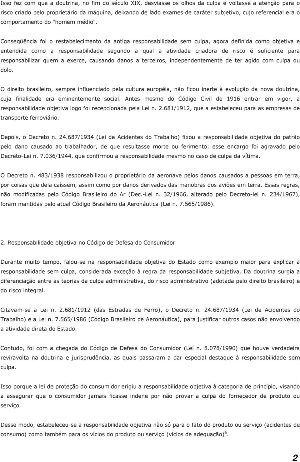 Conseqüência foi o restabelecimento da antiga responsabilidade sem culpa, agora definida como objetiva e entendida como a responsabilidade segundo a qual a atividade criadora de risco é suficiente