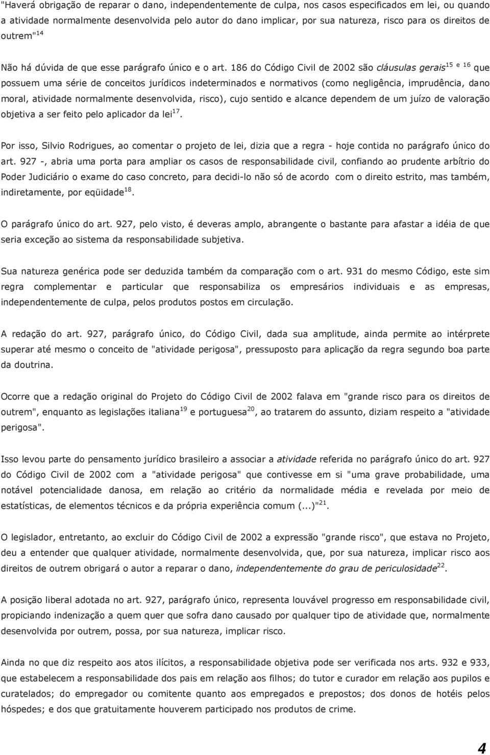 186 do Código Civil de 2002 são cláusulas gerais 15 e 16 que possuem uma série de conceitos jurídicos indeterminados e normativos (como negligência, imprudência, dano moral, atividade normalmente