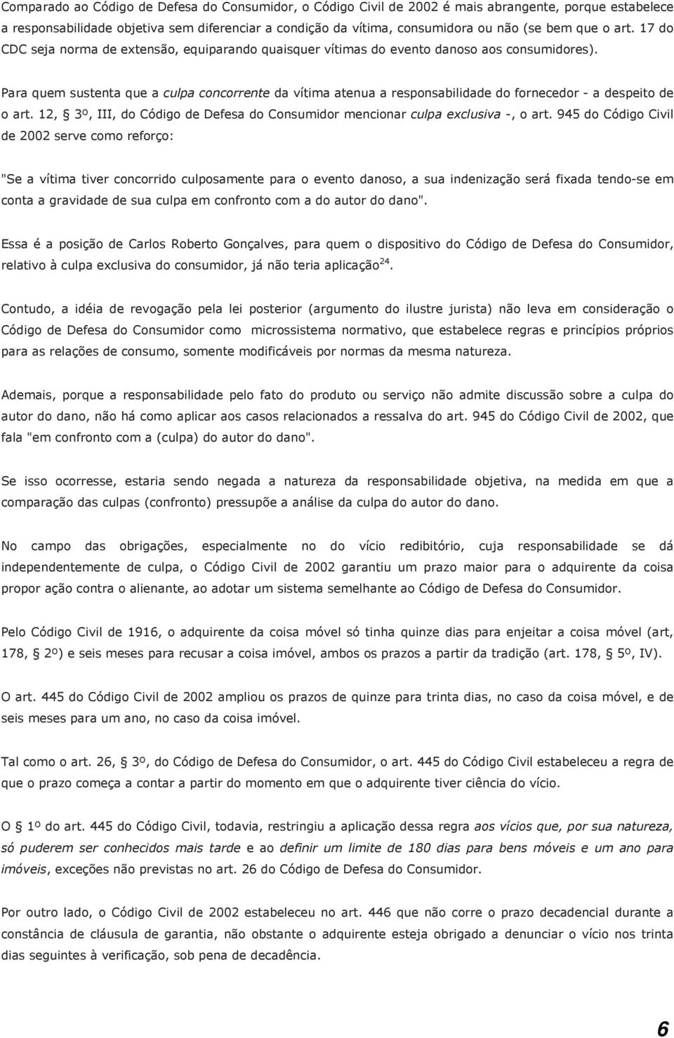 Para quem sustenta que a culpa concorrente da vítima atenua a responsabilidade do fornecedor - a despeito de o art. 12, 3º, III, do Código de Defesa do Consumidor mencionar culpa exclusiva -, o art.