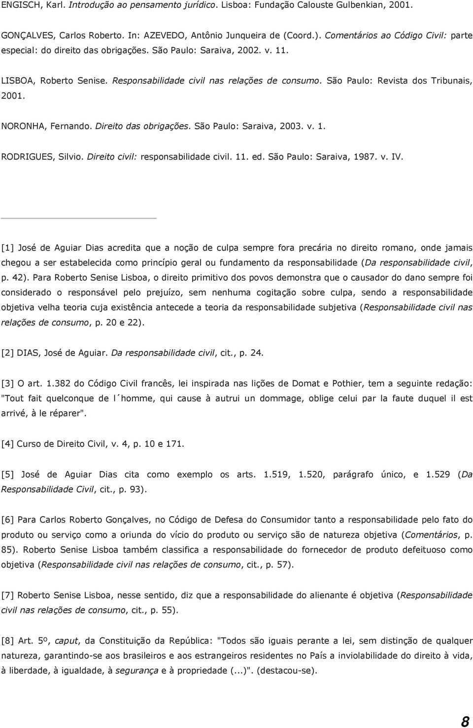 São Paulo: Revista dos Tribunais, 2001. NORONHA, Fernando. Direito das obrigações. São Paulo: Saraiva, 2003. v. 1. RODRIGUES, Silvio. Direito civil: responsabilidade civil. 11. ed.